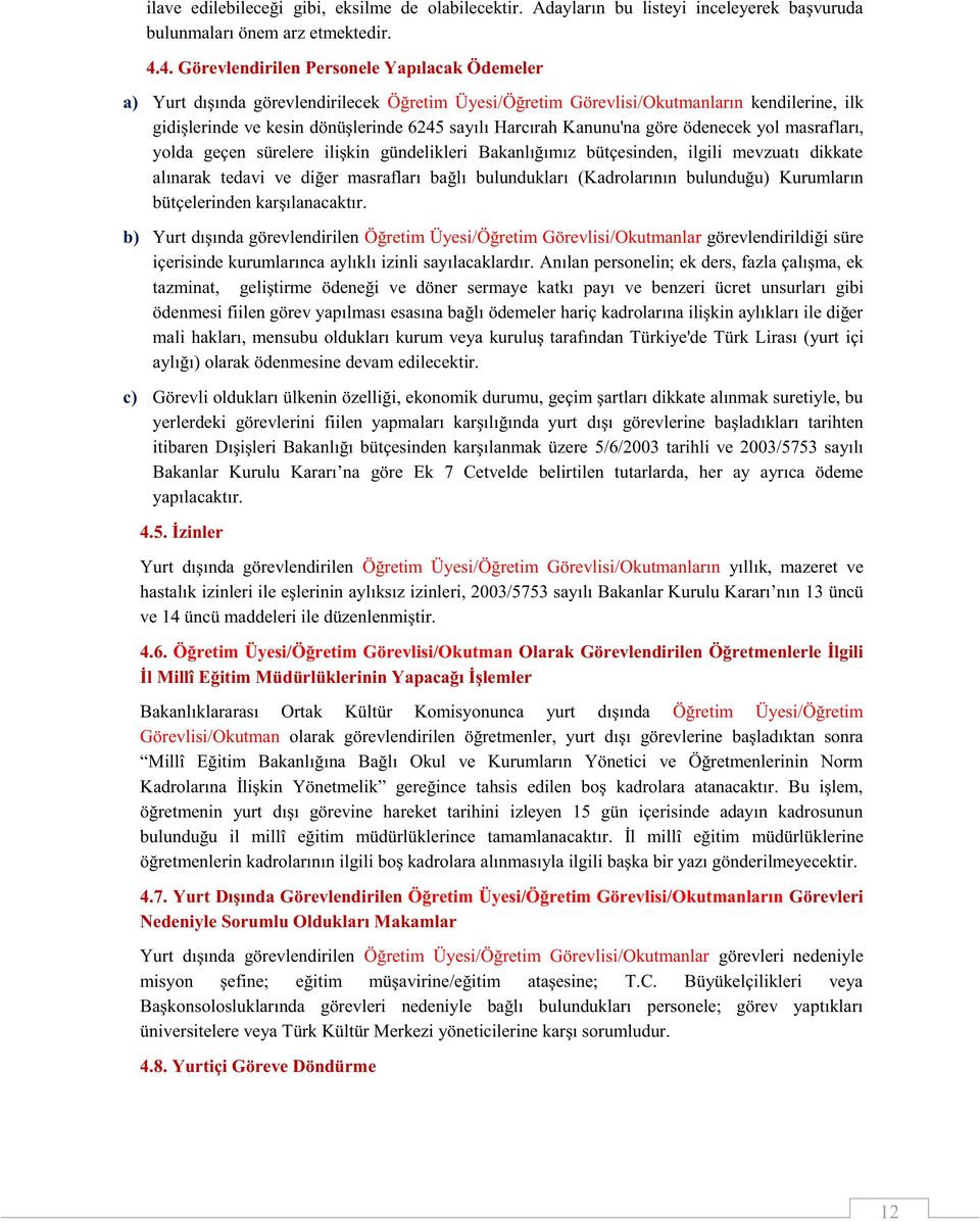 Kanunu'na göre ödenecek yol masrafları, yolda geçen sürelere ilişkin gündelikleri Bakanlığımız bütçesinden, ilgili mevzuatı dikkate alınarak tedavi ve diğer masrafları bağlı bulundukları