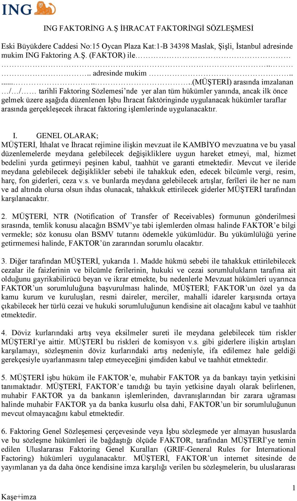 ........(müşteri) arasında imzalanan / / tarihli Faktoring Sözlemesi nde yer alan tüm hükümler yanında, ancak ilk önce gelmek üzere aşağıda düzenlenen İşbu İhracat faktöringinde uygulanacak hükümler