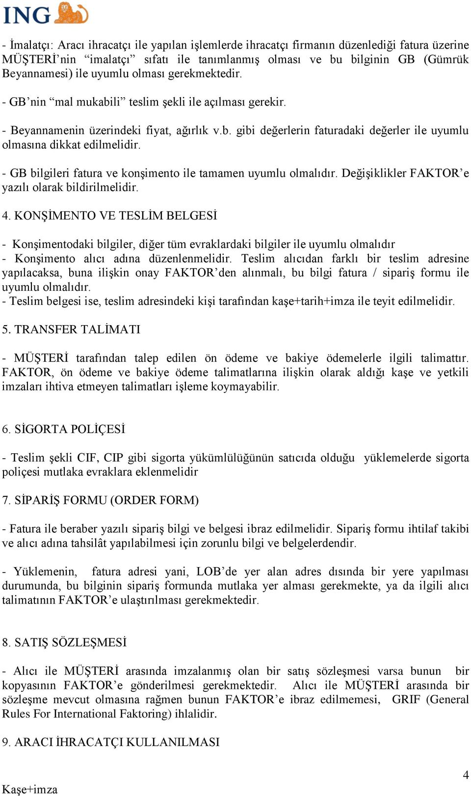 - GB bilgileri fatura ve konşimento ile tamamen uyumlu olmalıdır. Değişiklikler FAKTOR e yazılı olarak bildirilmelidir. 4.