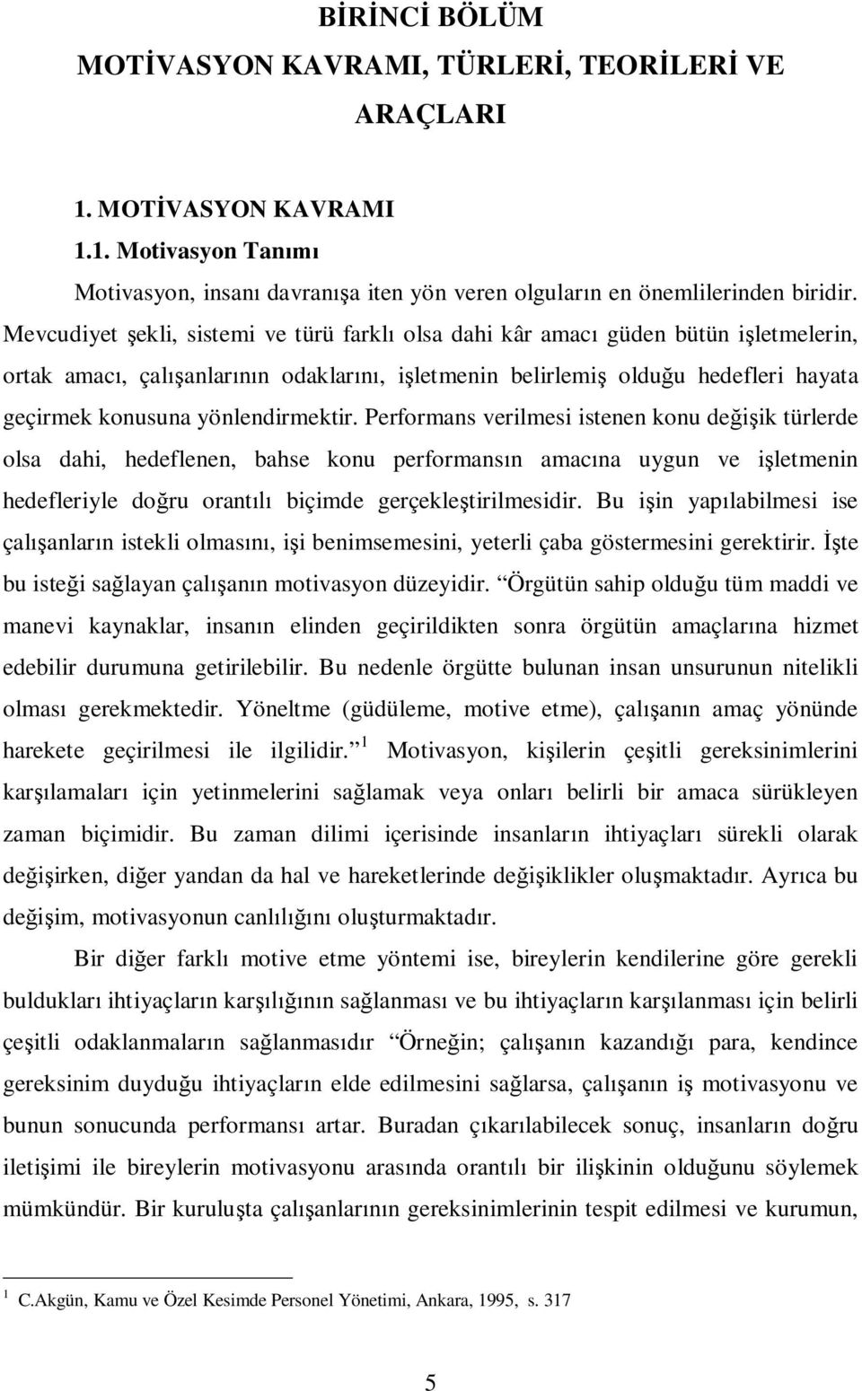 Performans verilmesi istenen konu de ik türlerde olsa dahi, hedeflenen, bahse konu performans n amac na uygun ve i letmenin hedefleriyle do ru orant biçimde gerçekle tirilmesidir.