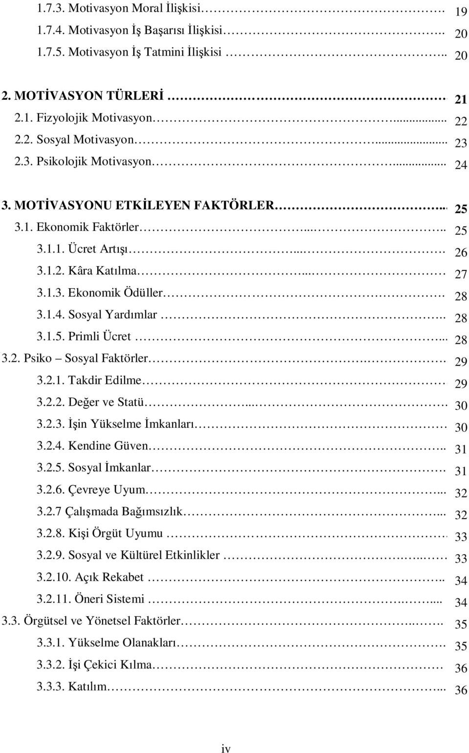 .. 28 3.2. Psiko Sosyal Faktörler... 29 3.2.1. Takdir Edilme. 29 3.2.2. De er ve Statü.... 30 3.2.3. in Yükselme mkanlar 30 3.2.4. Kendine Güven.. 31 3.2.5. Sosyal mkanlar. 31 3.2.6. Çevreye Uyum.