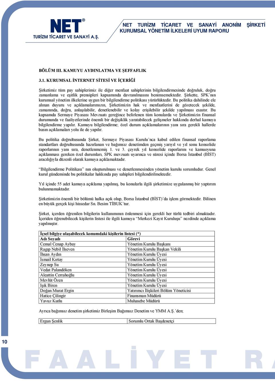 maddesinde yeni Yönetim Kurulu üyelikleri için Şirketimiz tüm pay sahiplerimiz ile diğer menfaat sahiplerinin bilgilendirmesinde doğruluk, doğru seçim yapılması yer almaktadır.