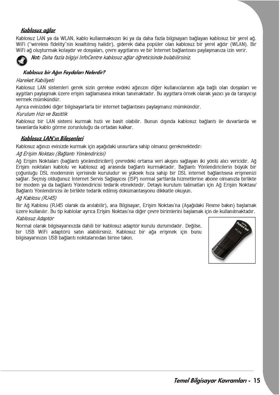 Bir WiFi að oluþturmak kolaydýr ve dosyalarý, çevre aygýtlarýný ve bir Ýnternet baðlantýsýný paylaþmanýza izin verir. Not: Daha fazla bilgiyi InfoCentre kablosuz aðlar öðreticisinde bulabilirsiniz.