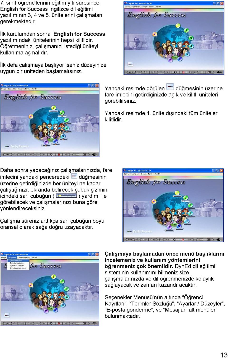 İlk defa çalışmaya başlıyor iseniz düzeyinize uygun bir üniteden başlamalısınız. Yandaki resimde görülen düğmesinin üzerine fare imlecini getirdiğinizde açık ve kilitli üniteleri görebilirsiniz.