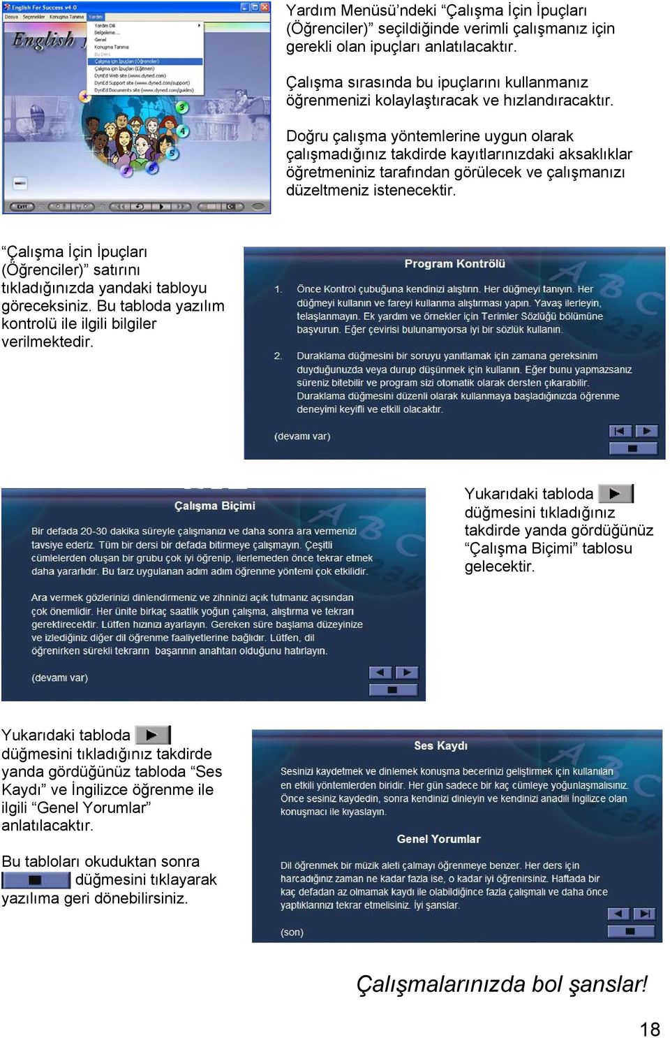 Doğru çalışma yöntemlerine uygun olarak çalışmadığınız takdirde kayıtlarınızdaki aksaklıklar öğretmeniniz tarafından görülecek ve çalışmanızı düzeltmeniz istenecektir.