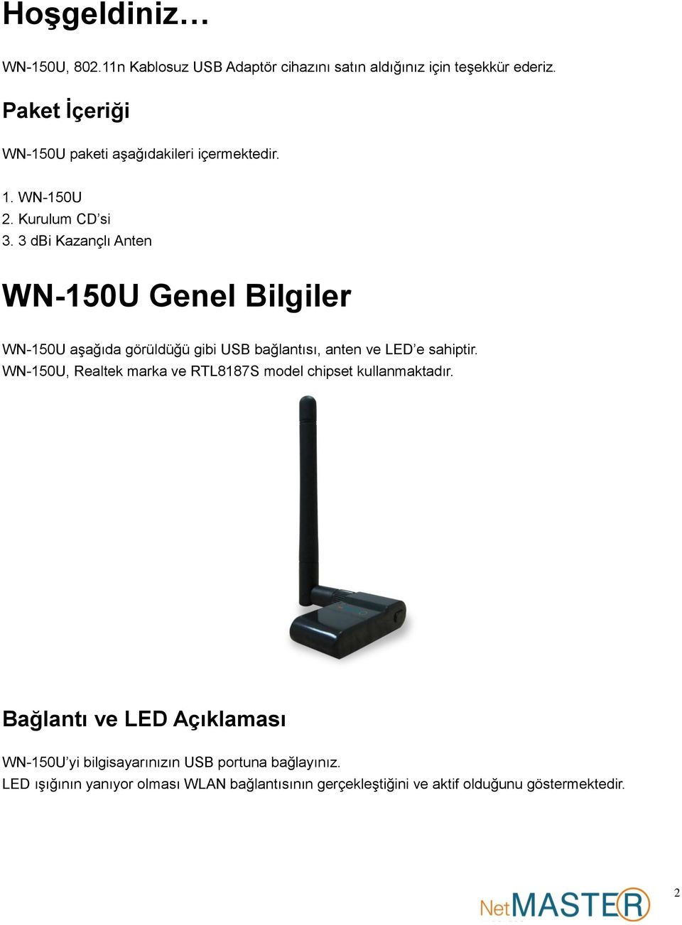3 dbi Kazançlı Anten WN-150U Genel Bilgiler WN-150U aşağıda görüldüğü gibi USB bağlantısı, anten ve LED e sahiptir.