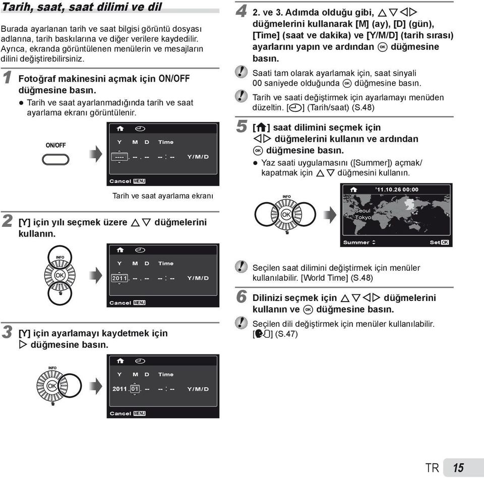 Tarih ve saat ayarlanmadığında tarih ve saat ayarlama ekranı görüntülenir. X Y M D Time ----. Cancel --. -- -- : -- MENU Y/M/D Tarih ve saat ayarlama ekranı 4 2. ve 3.