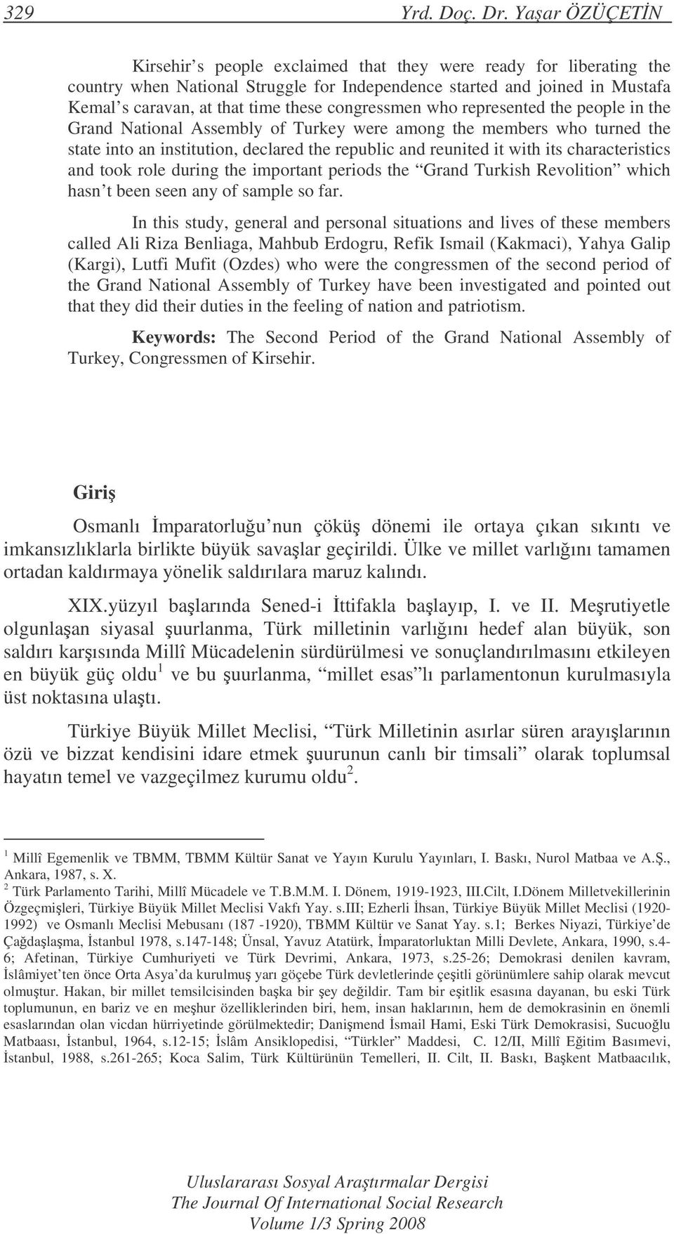 congressmen who represented the people in the Grand National Assembly of Turkey were among the members who turned the state into an institution, declared the republic and reunited it with its