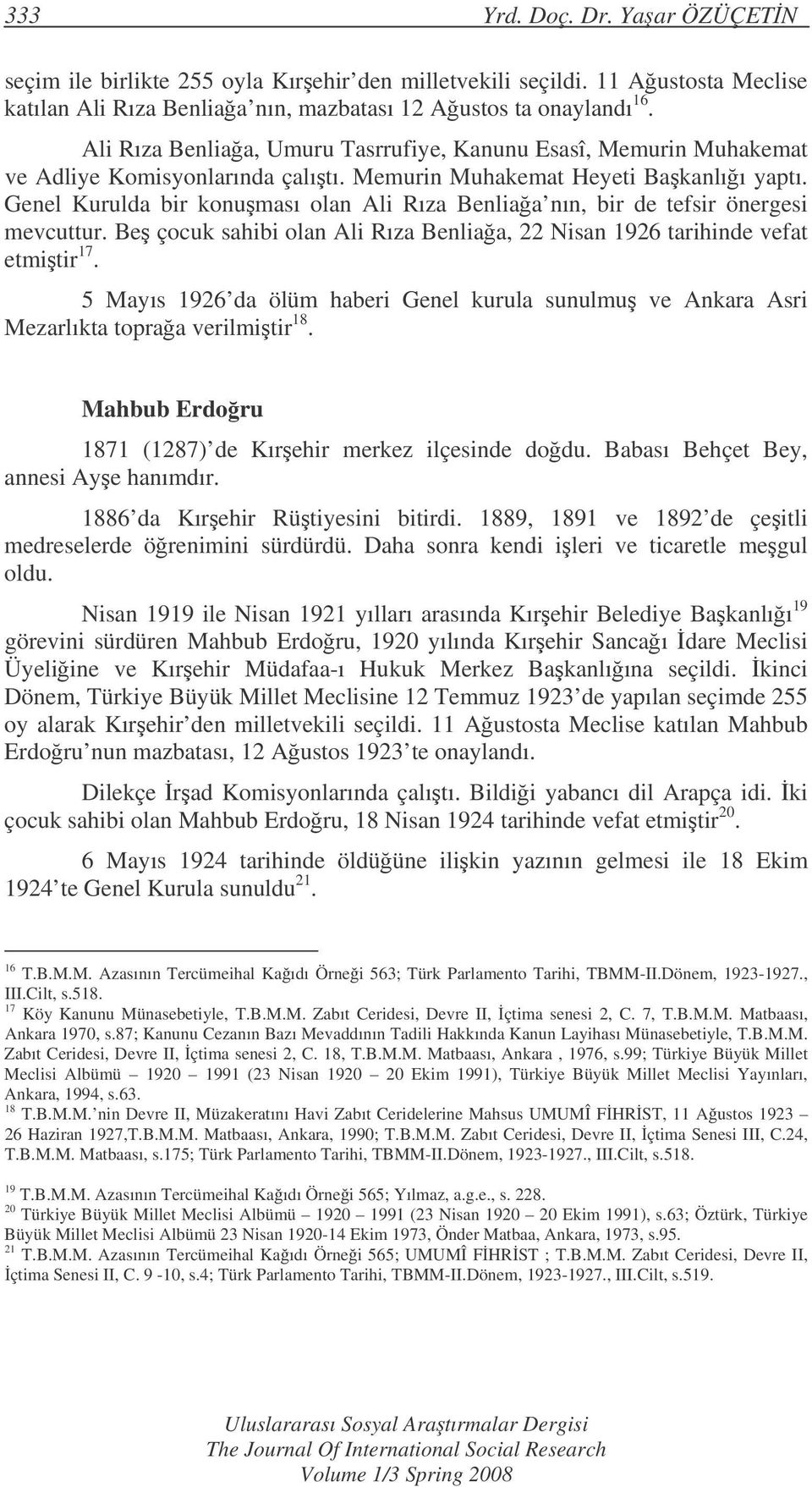 Genel Kurulda bir konuması olan Ali Rıza Benliaa nın, bir de tefsir önergesi mevcuttur. Be çocuk sahibi olan Ali Rıza Benliaa, 22 Nisan 1926 tarihinde vefat etmitir 17.