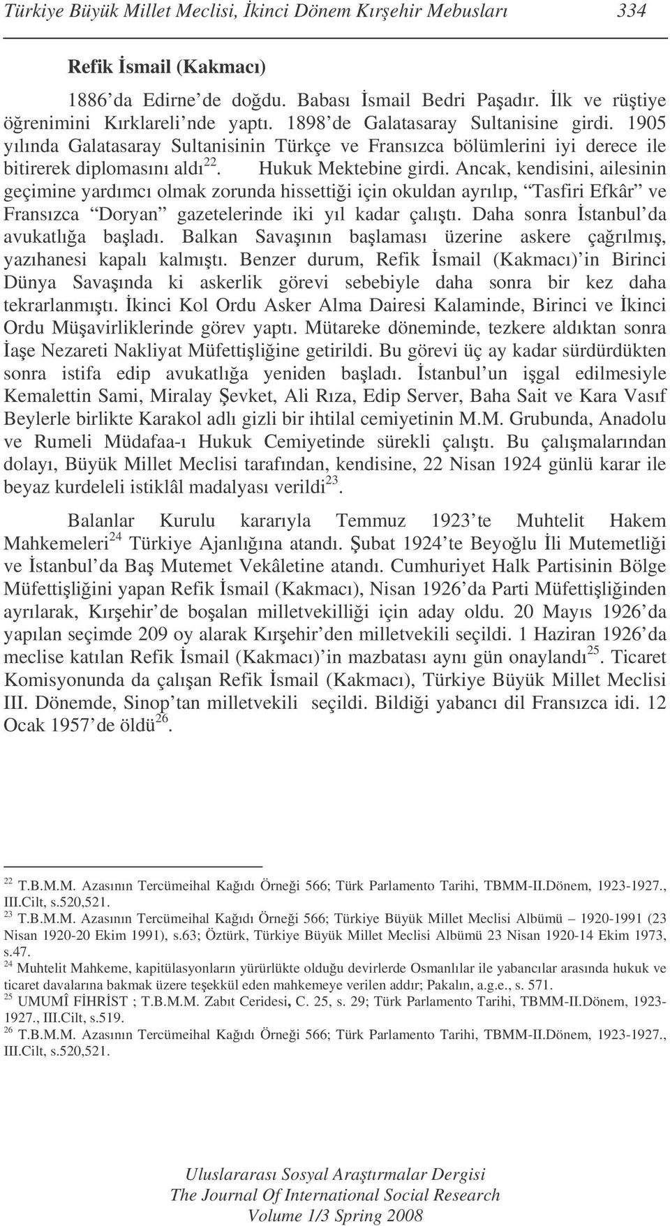 Ancak, kendisini, ailesinin geçimine yardımcı olmak zorunda hissettii için okuldan ayrılıp, Tasfiri Efkâr ve Fransızca Doryan gazetelerinde iki yıl kadar çalıtı.