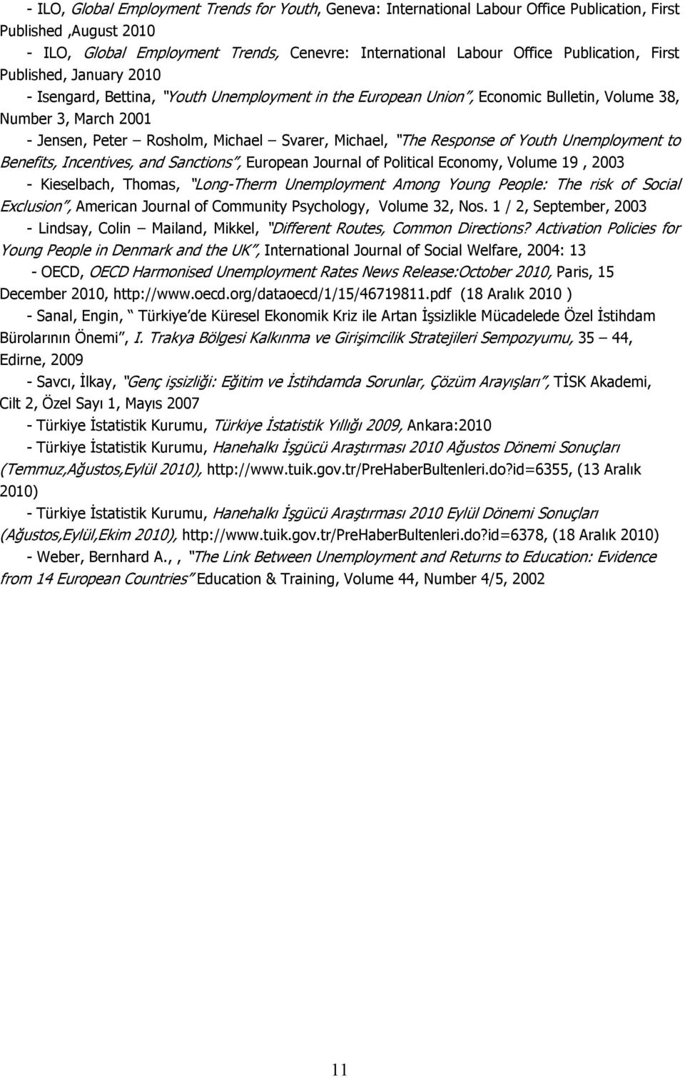 Michael, The Response of Youth Unemployment to Benefits, Incentives, and Sanctions, European Journal of Political Economy, Volume 19, 2003 - Kieselbach, Thomas, Long-Therm Unemployment Among Young