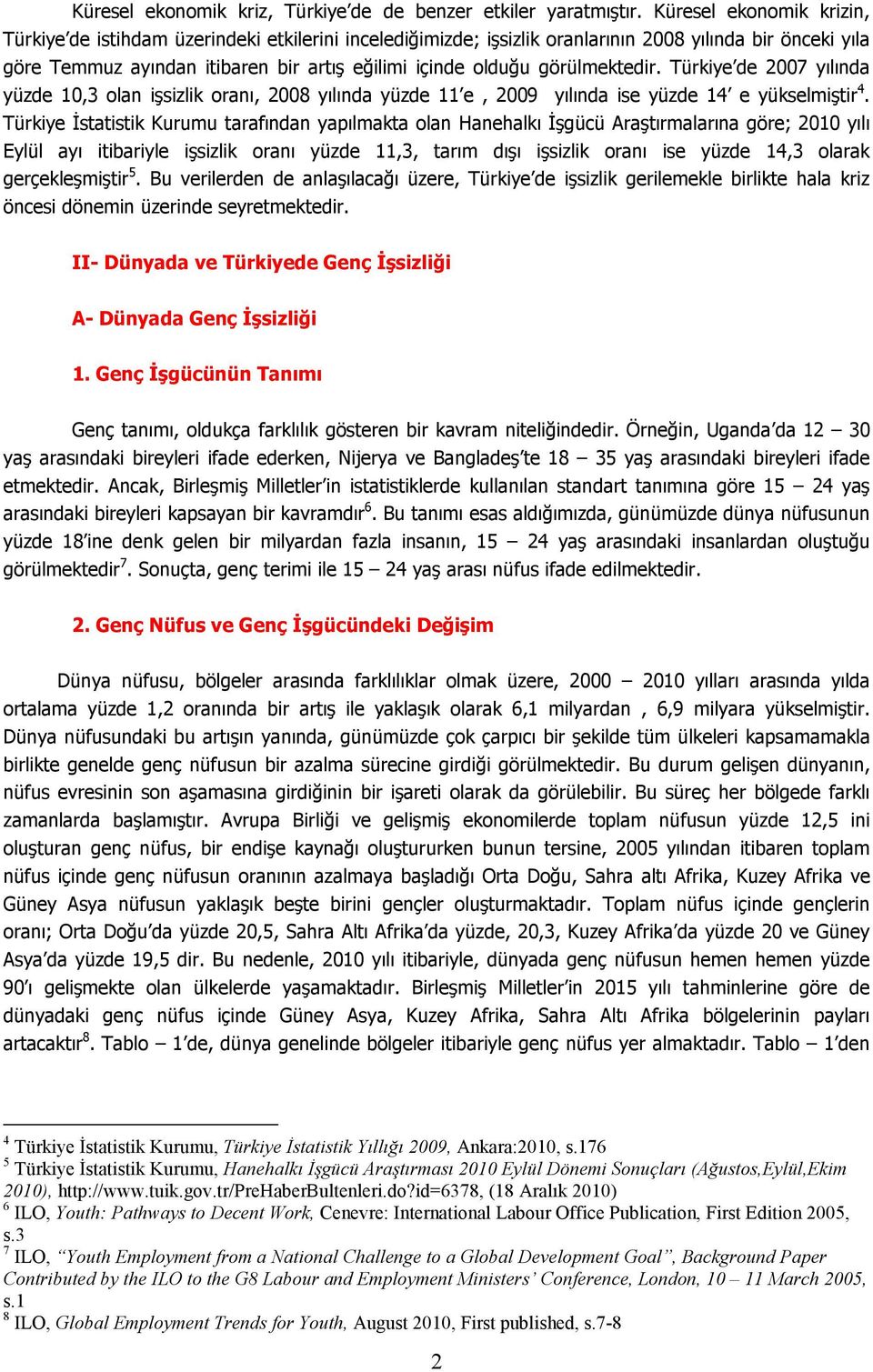 görülmektedir. Türkiye de 2007 yılında yüzde 10,3 olan işsizlik oranı, 2008 yılında yüzde 11 e, 2009 yılında ise yüzde 14 e yükselmiştir 4.