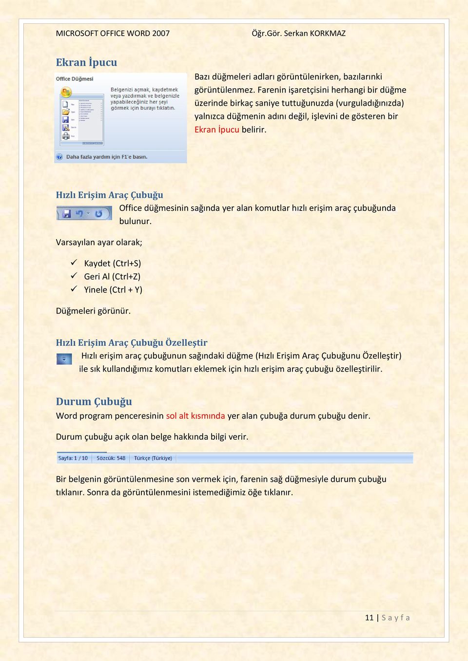 Hızlı Erişim Araç Çubuğu Office düğmesinin sağında yer alan komutlar hızlı erişim araç çubuğunda bulunur. Varsayılan ayar olarak; Kaydet (Ctrl+S) Geri Al (Ctrl+Z) Yinele (Ctrl + Y) Düğmeleri görünür.