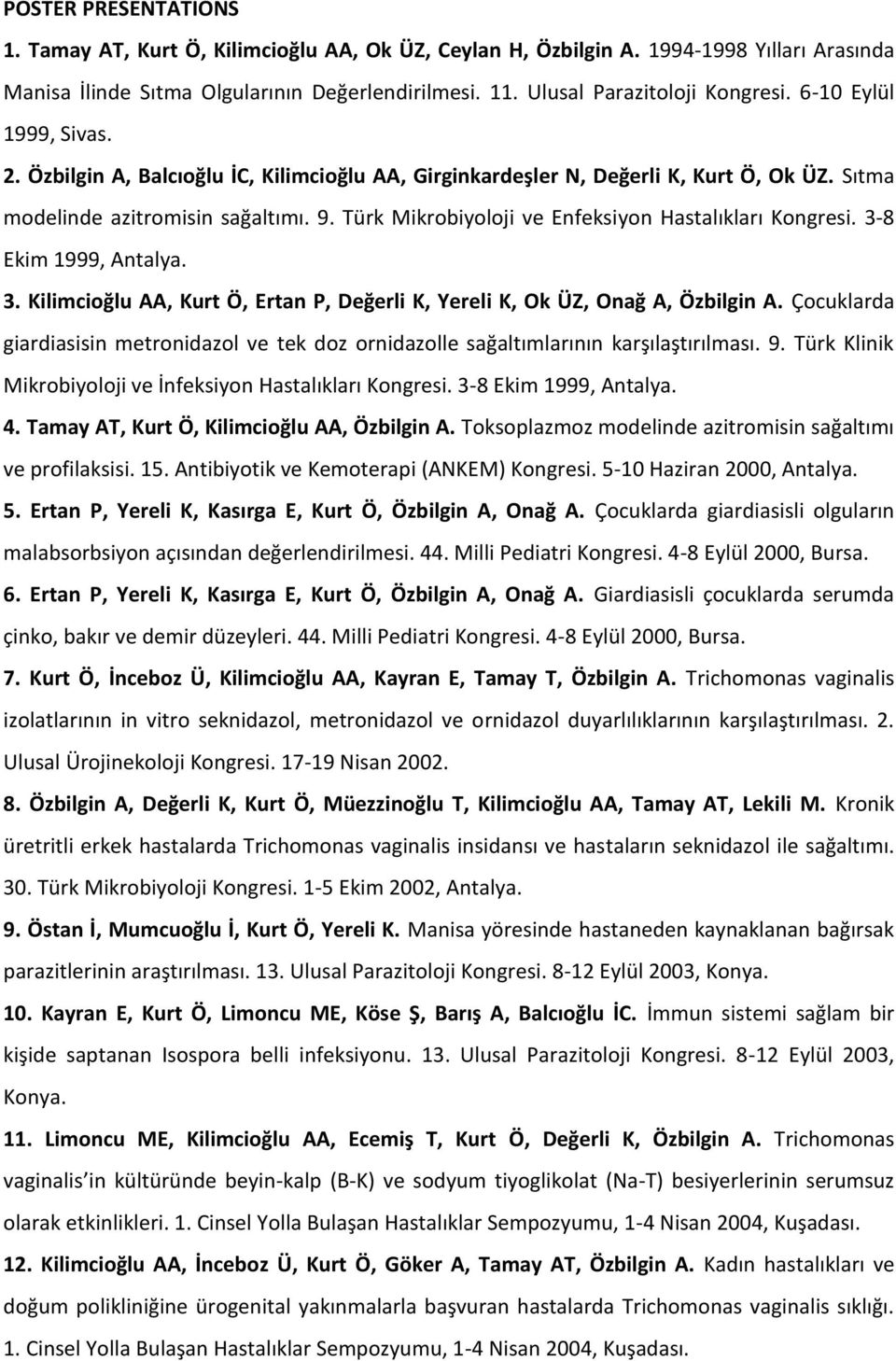 Türk Mikrobiyoloji ve Enfeksiyon Hastalıkları Kongresi. 3-8 Ekim 1999, Antalya. 3. Kilimcioğlu AA, Kurt Ö, Ertan P, Değerli K, Yereli K, Ok ÜZ, Onağ A, Özbilgin A.