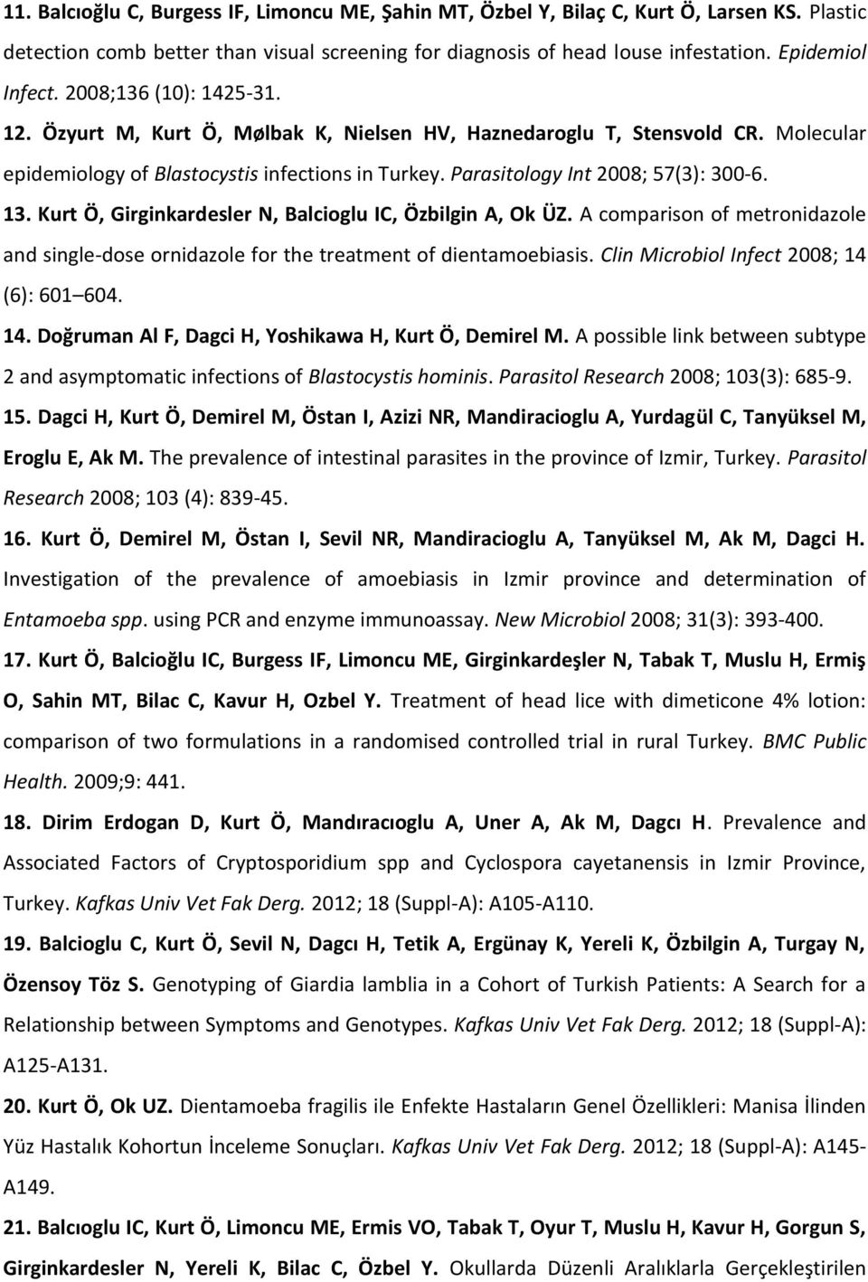 Kurt Ö, Girginkardesler N, Balcioglu IC, Özbilgin A, Ok ÜZ. A comparison of metronidazole and single-dose ornidazole for the treatment of dientamoebiasis. Clin Microbiol Infect 2008; 14 (6): 601 604.