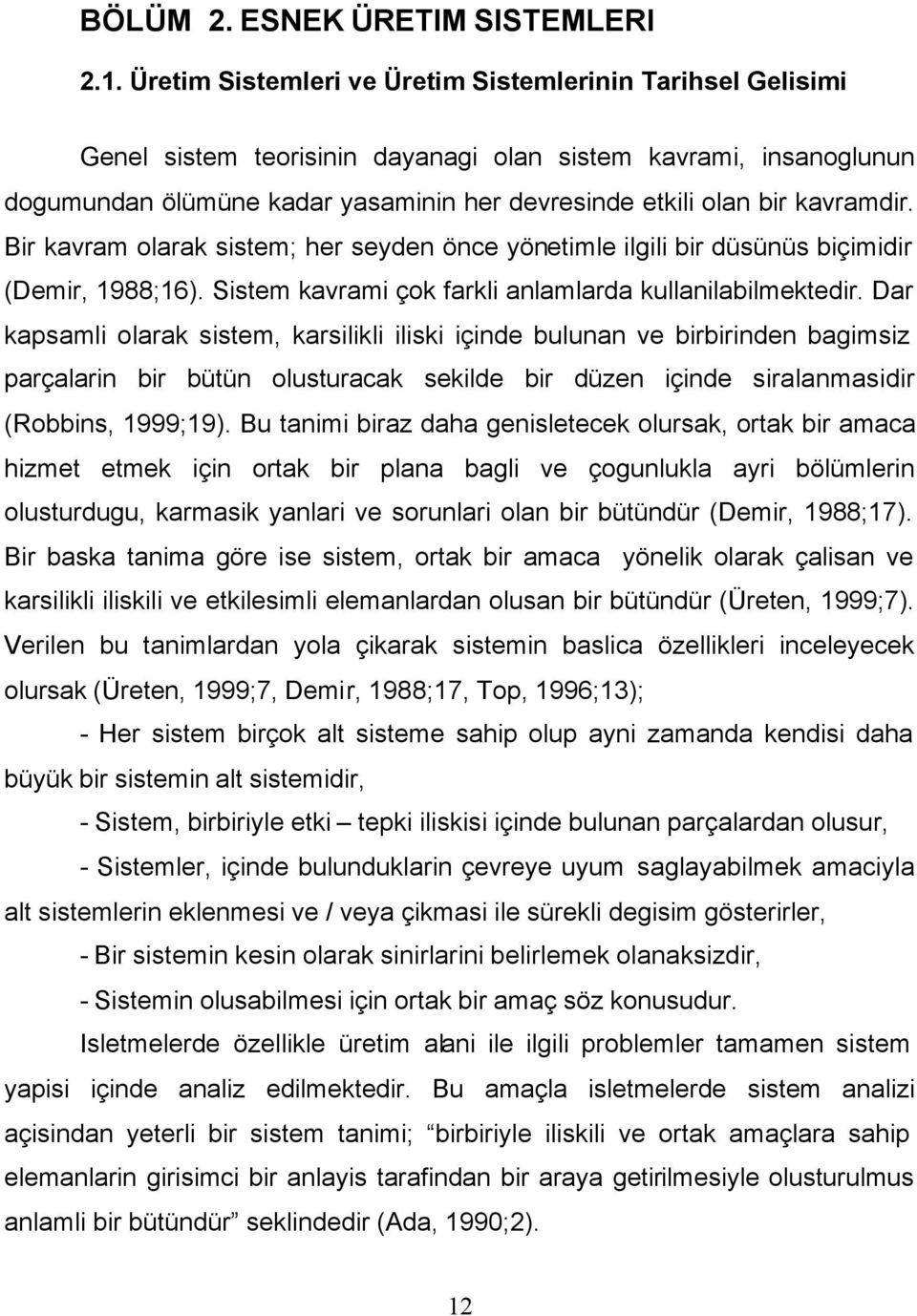 kavramdir. Bir kavram olarak sistem; her seyden önce yönetimle ilgili bir düsünüs biçimidir (Demir, 1988;16). Sistem kavrami çok farkli anlamlarda kullanilabilmektedir.