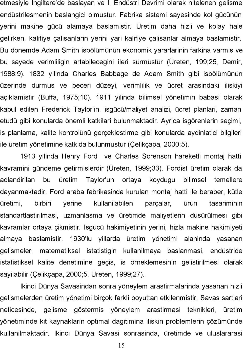 Bu dönemde Adam Smith isbölümünün ekonomik yararlarinin farkina varmis ve bu sayede verimliligin artabilecegini ileri sürmüstür (Üreten, 199;25, Demir, 1988;9).