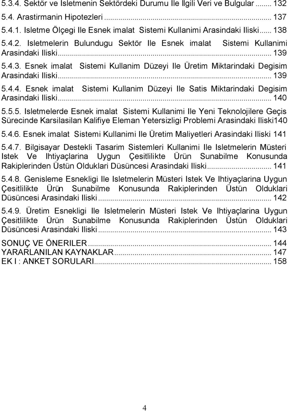 .. 140 5.5.5. Isletmelerde Esnek imalat Sistemi Kullanimi Ile Yeni Teknolojilere Geçis Sürecinde Karsilasilan Kalifiye Eleman Yetersizligi Problemi Arasindaki Iliski140 5.4.6.