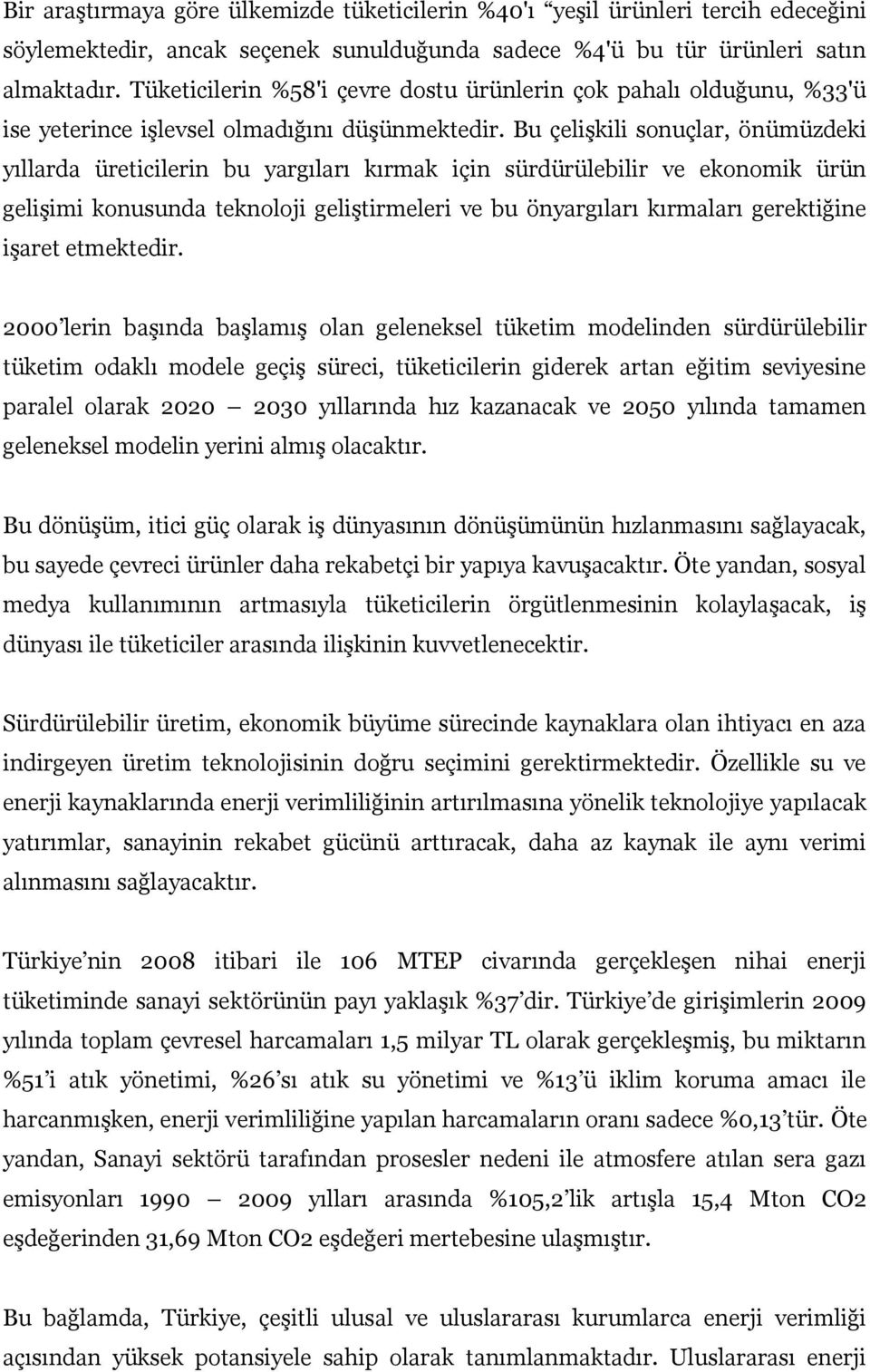 Bu çelişkili sonuçlar, önümüzdeki yıllarda üreticilerin bu yargıları kırmak için sürdürülebilir ve ekonomik ürün gelişimi konusunda teknoloji geliştirmeleri ve bu önyargıları kırmaları gerektiğine