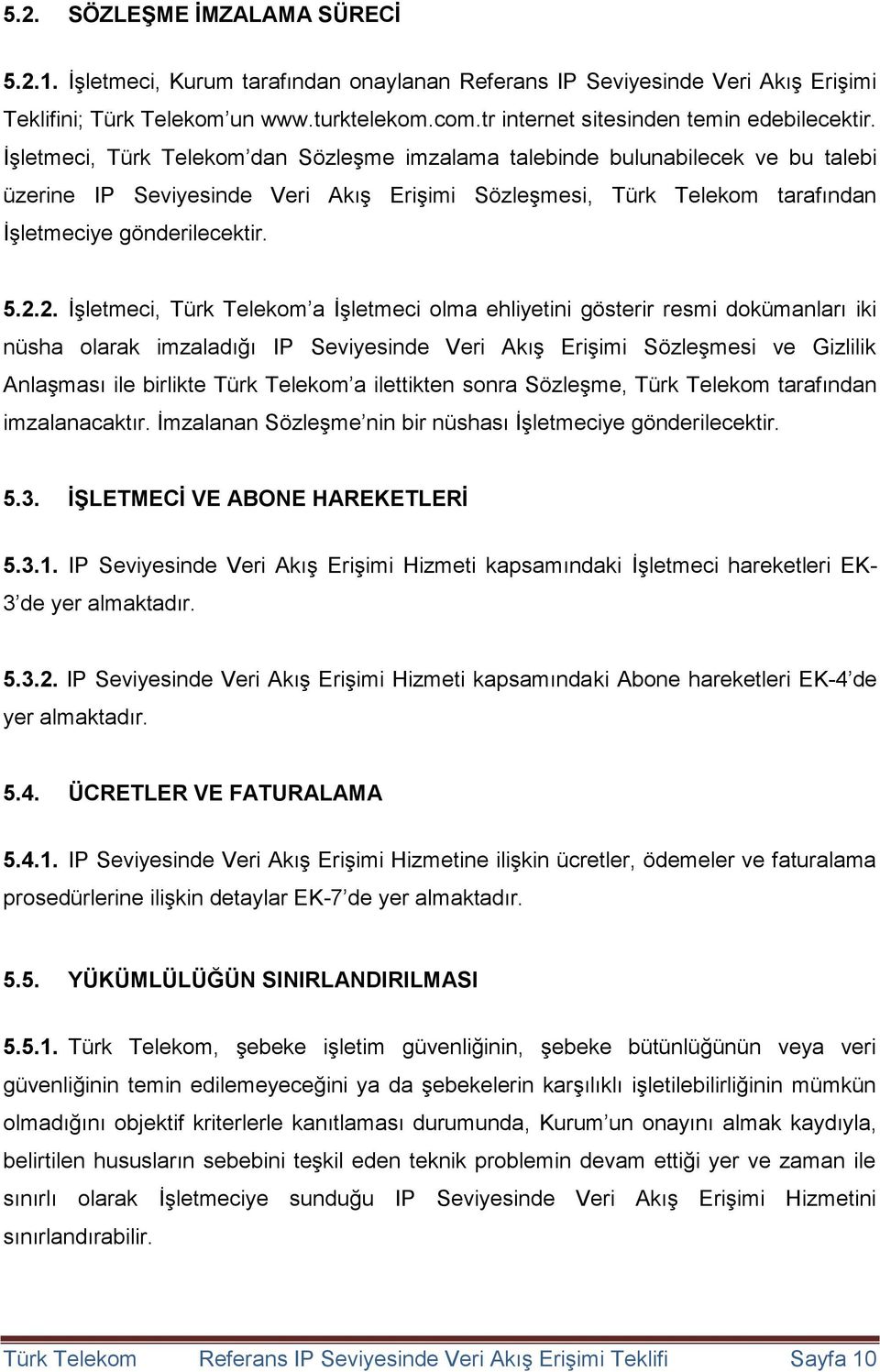 İşletmeci, Türk Telekom dan Sözleşme imzalama talebinde bulunabilecek ve bu talebi üzerine IP Seviyesinde Veri Akış Erişimi Sözleşmesi, Türk Telekom tarafından İşletmeciye gönderilecektir. 5.2.