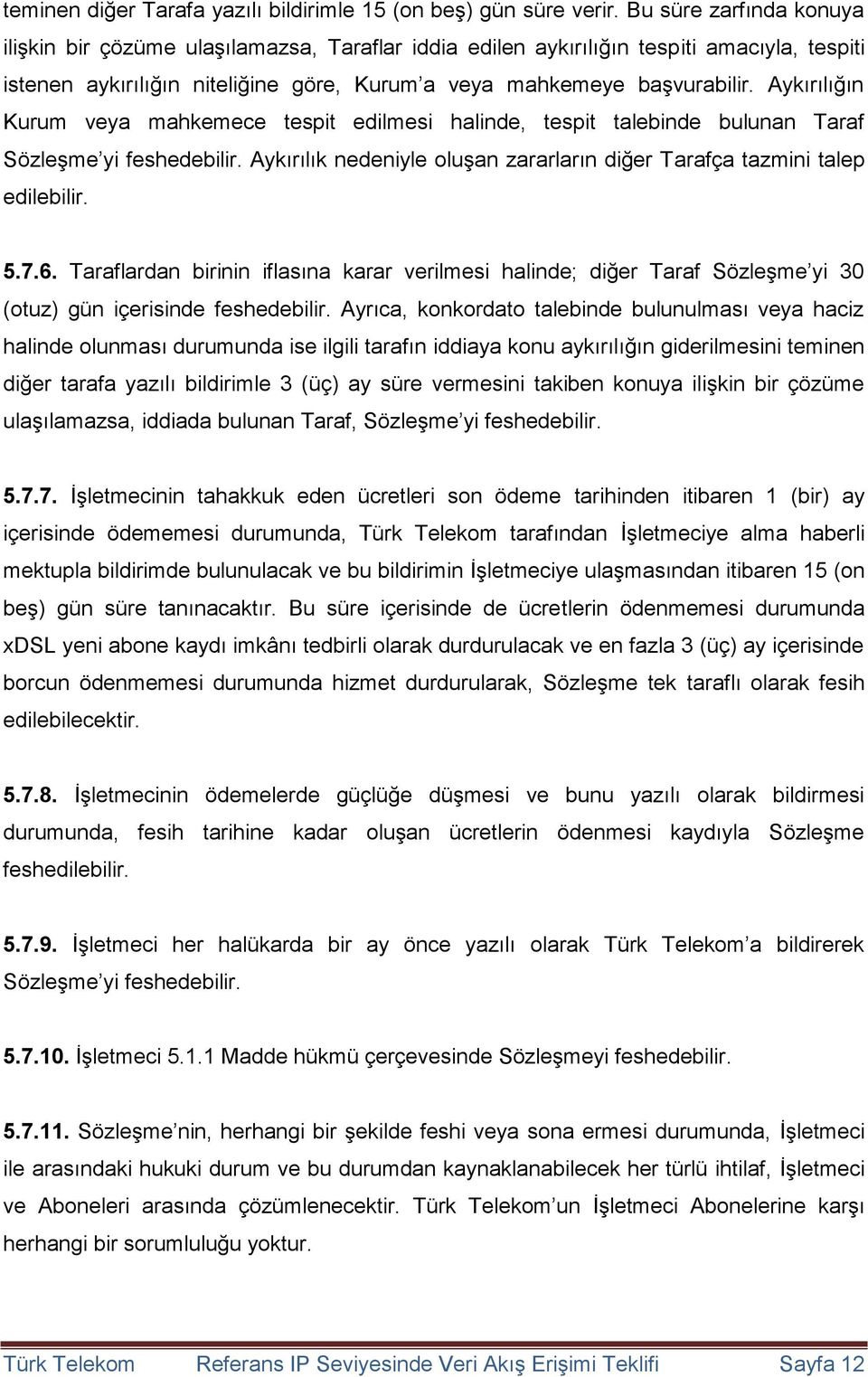 Aykırılığın Kurum veya mahkemece tespit edilmesi halinde, tespit talebinde bulunan Taraf Sözleşme yi feshedebilir. Aykırılık nedeniyle oluşan zararların diğer Tarafça tazmini talep edilebilir. 5.7.6.