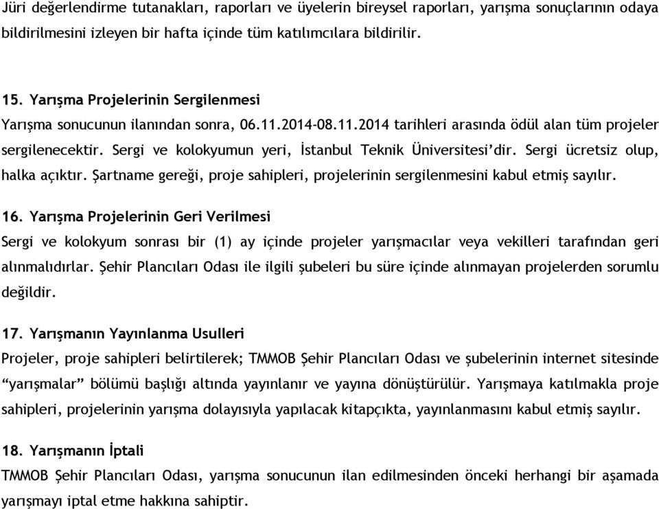 Sergi ve kolokyumun yeri, İstanbul Teknik Üniversitesi dir. Sergi ücretsiz olup, halka açıktır. Şartname gereği, proje sahipleri, projelerinin sergilenmesini kabul etmiş sayılır. 16.