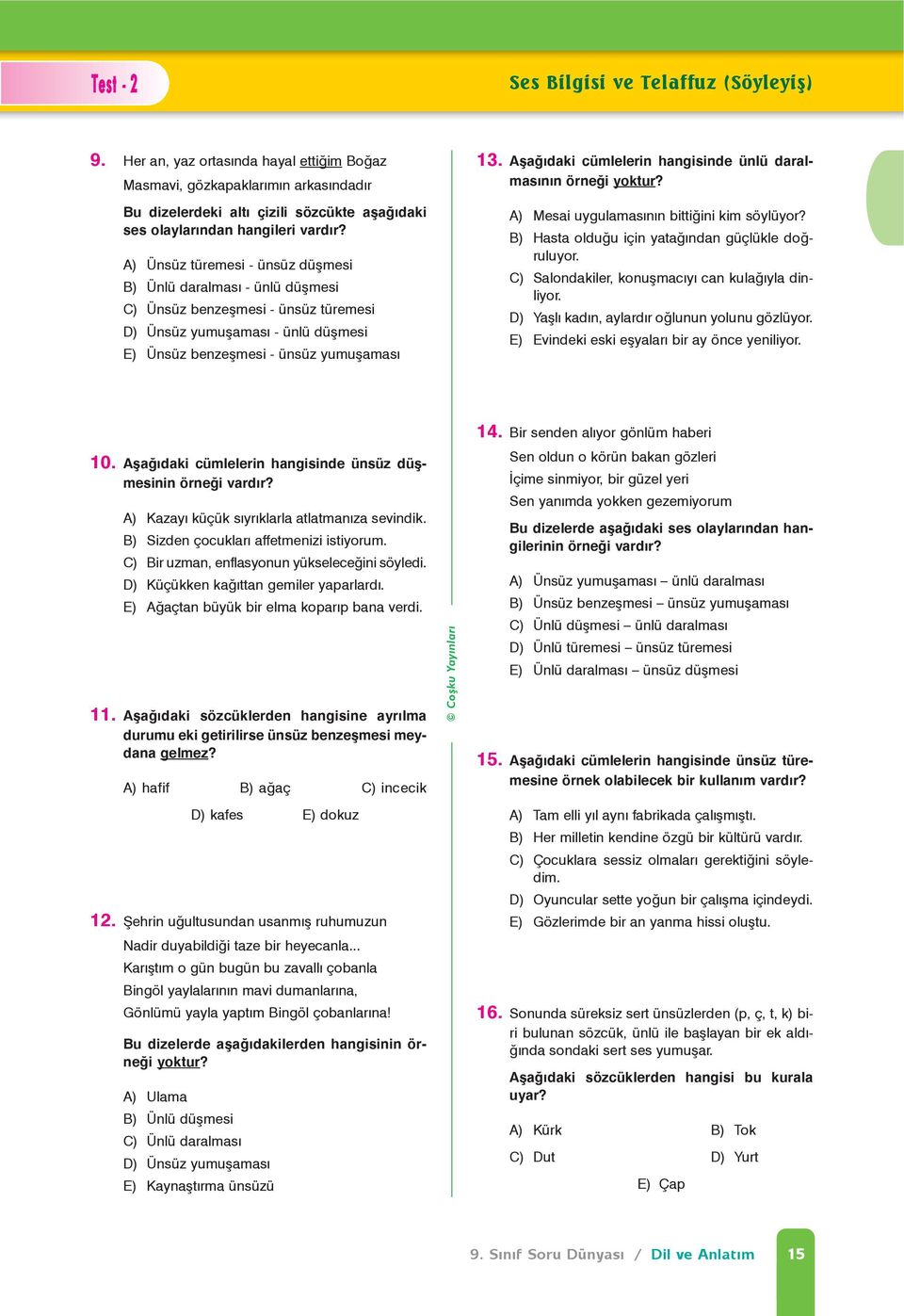 EE / 20 A) Ünsüz türemesi - ünsüz düþmesi B) Ünlü daralmasý - ünlü düþmesi C) Ünsüz benzeþmesi - ünsüz türemesi D) Ünsüz yumuþamasý - ünlü düþmesi E) Ünsüz benzeþmesi - ünsüz yumuþamasý 13.