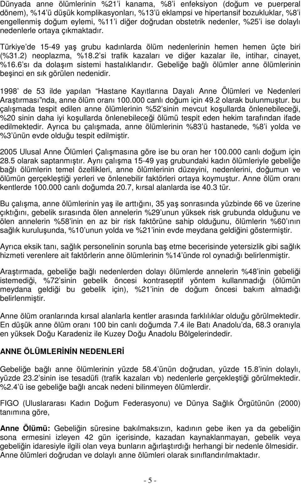 2 si trafik kazaları ve diğer kazalar ile, intihar, cinayet, %16.6 sı da dolaşım sistemi hastalıklarıdır. Gebeliğe bağlı ölümler anne ölümlerinin beşinci en sık görülen nedenidir.