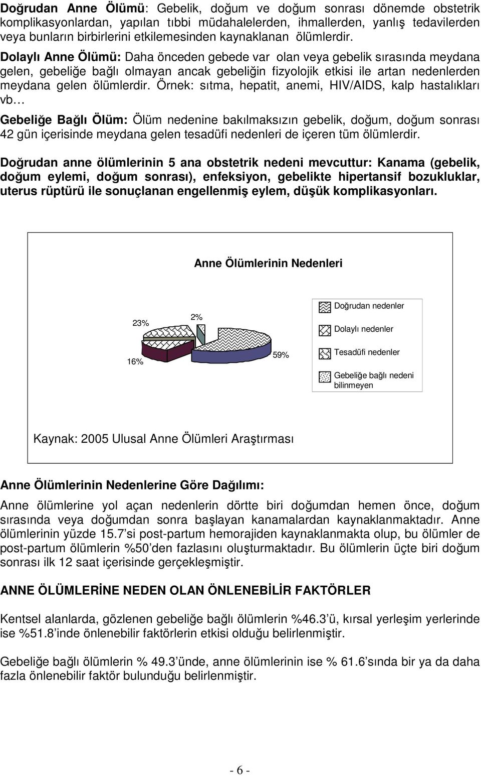 Dolaylı Anne Ölümü: Daha önceden gebede var olan veya gebelik sırasında meydana gelen, gebeliğe bağlı olmayan ancak gebeliğin fizyolojik etkisi ile artan nedenlerden meydana gelen ölümlerdir.