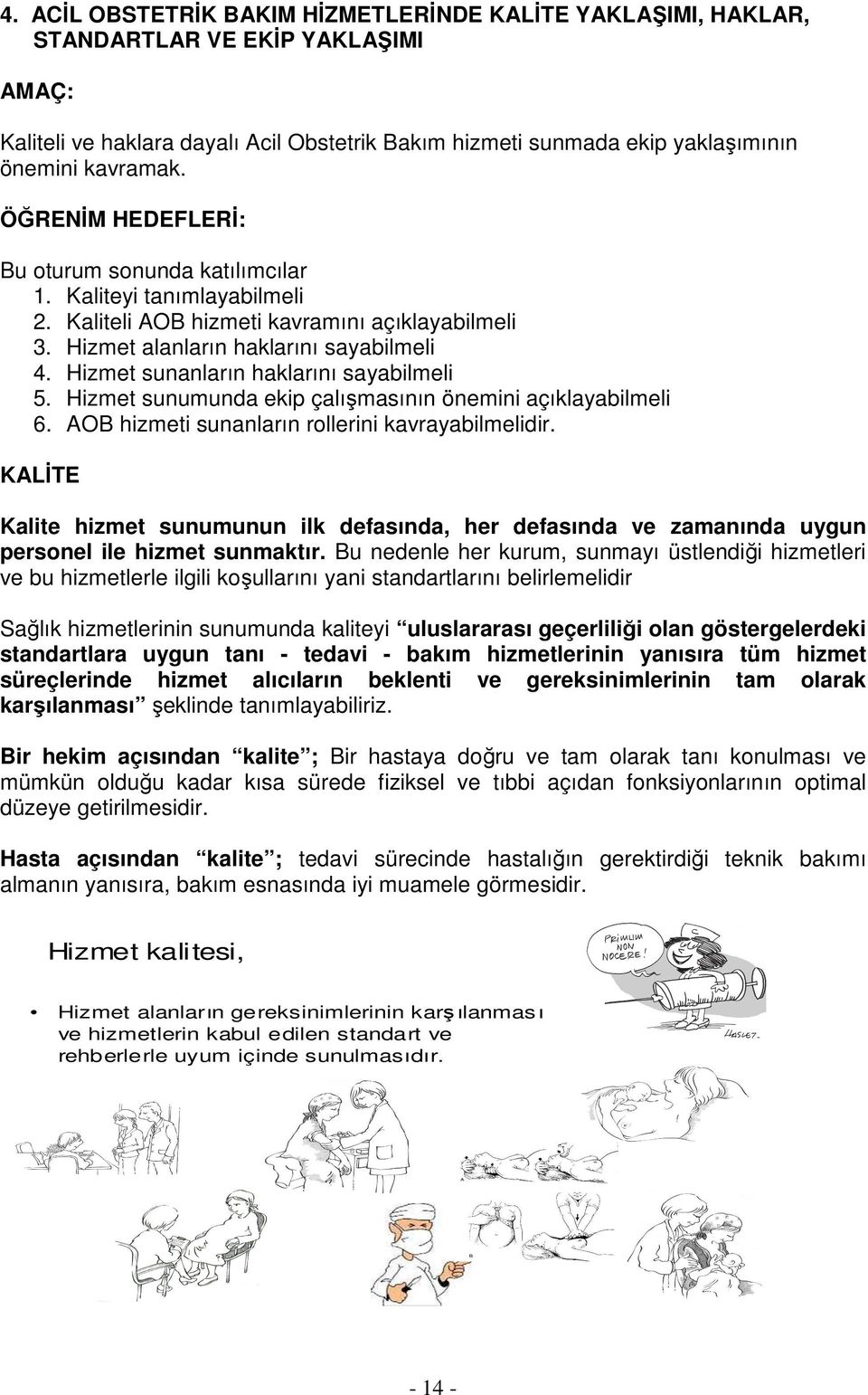 Hizmet sunanların haklarını sayabilmeli 5. Hizmet sunumunda ekip çalışmasının önemini açıklayabilmeli 6. AOB hizmeti sunanların rollerini kavrayabilmelidir.