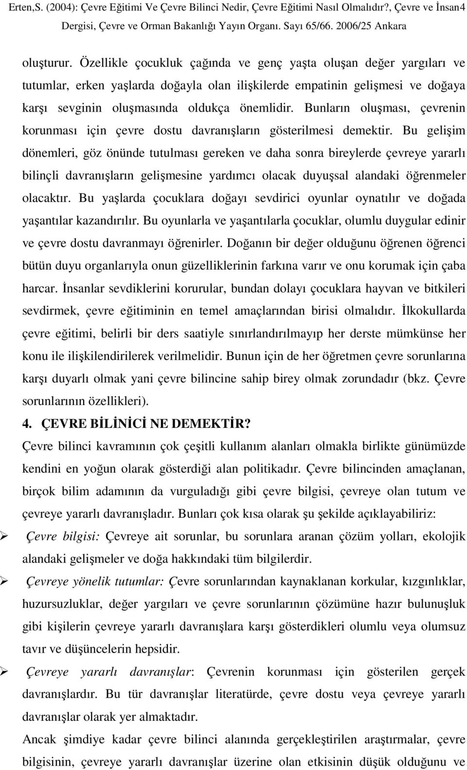 Bunların oluşması, çevrenin korunması için çevre dostu davranışların gösterilmesi demektir.