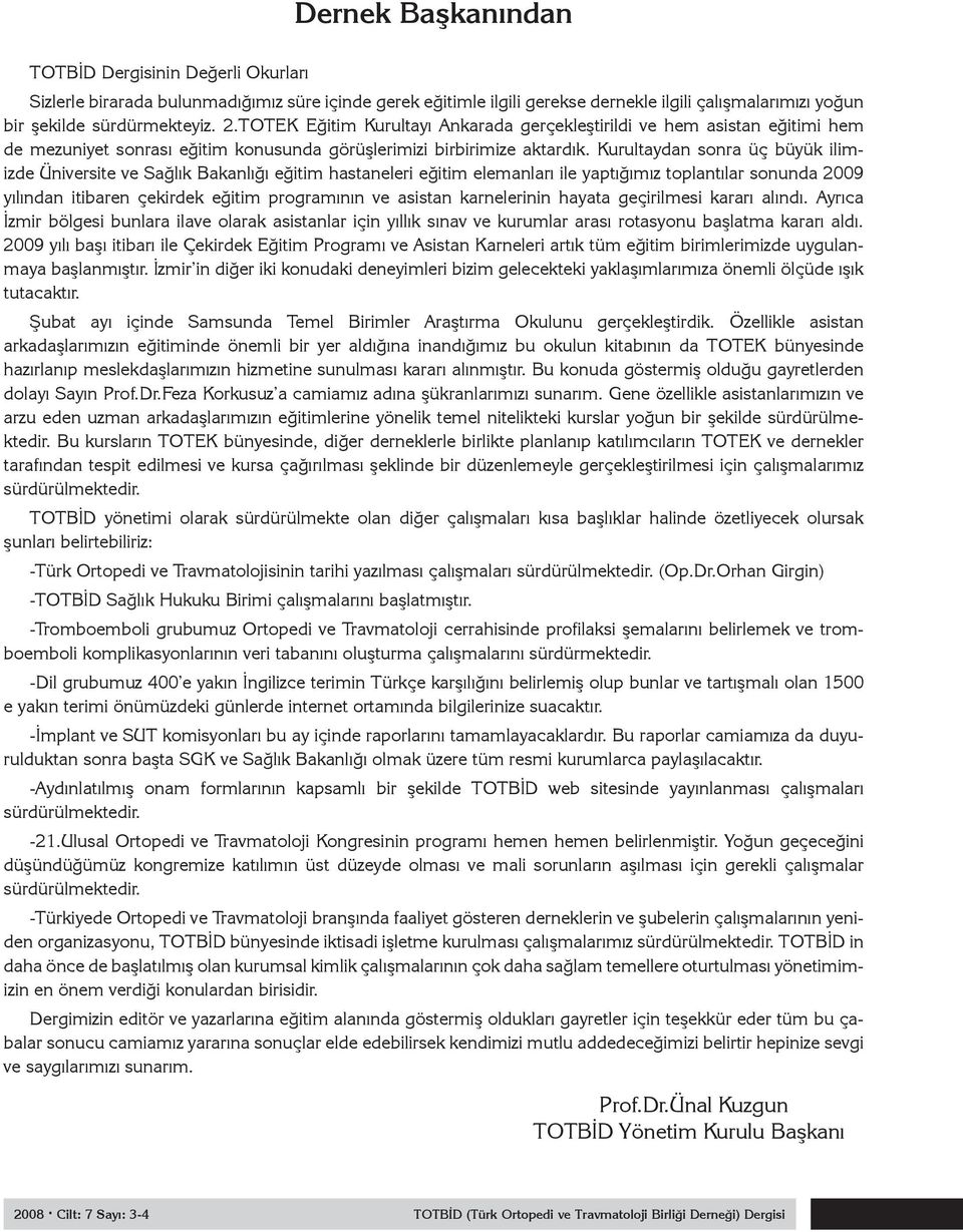 Kurultaydan sonra üç büyük ilimizde Üniversite ve Sağlık Bakanlığı eğitim hastaneleri eğitim elemanları ile yaptığımız toplantılar sonunda 2009 yılından itibaren çekirdek eğitim programının ve