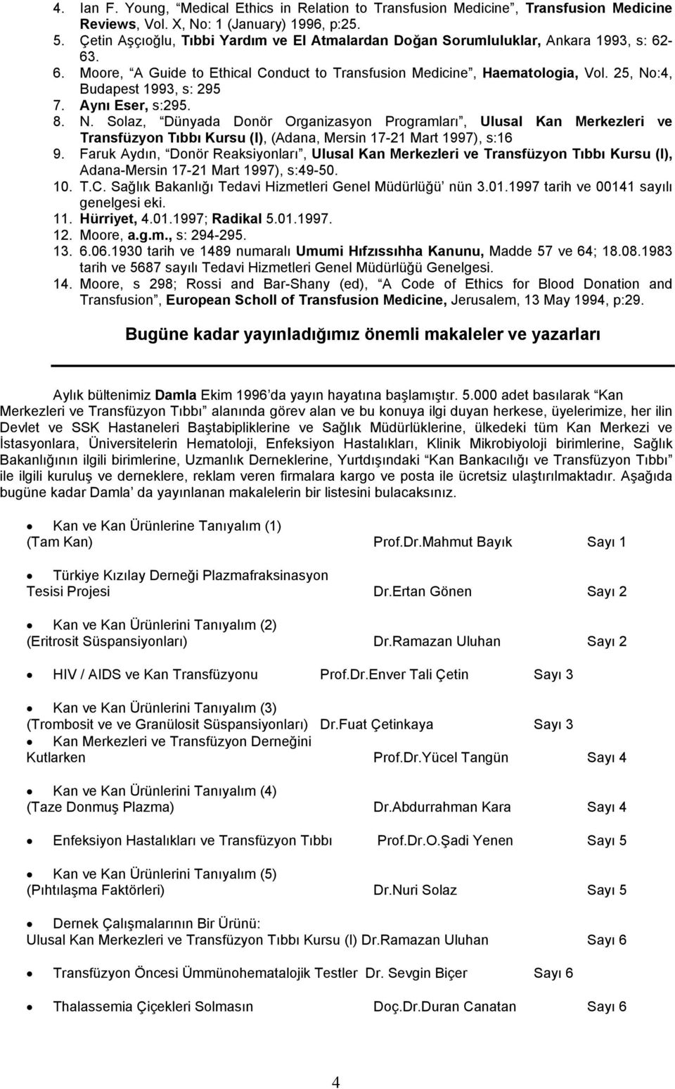 25, No:4, Budapest 1993, s: 295 7. Aynı Eser, s:295. 8. N. Solaz, Dünyada Donör Organizasyon Programları, Ulusal Kan Merkezleri ve Transfüzyon Tıbbı Kursu (I), (Adana, Mersin 17-21 Mart 1997), s:16 9.