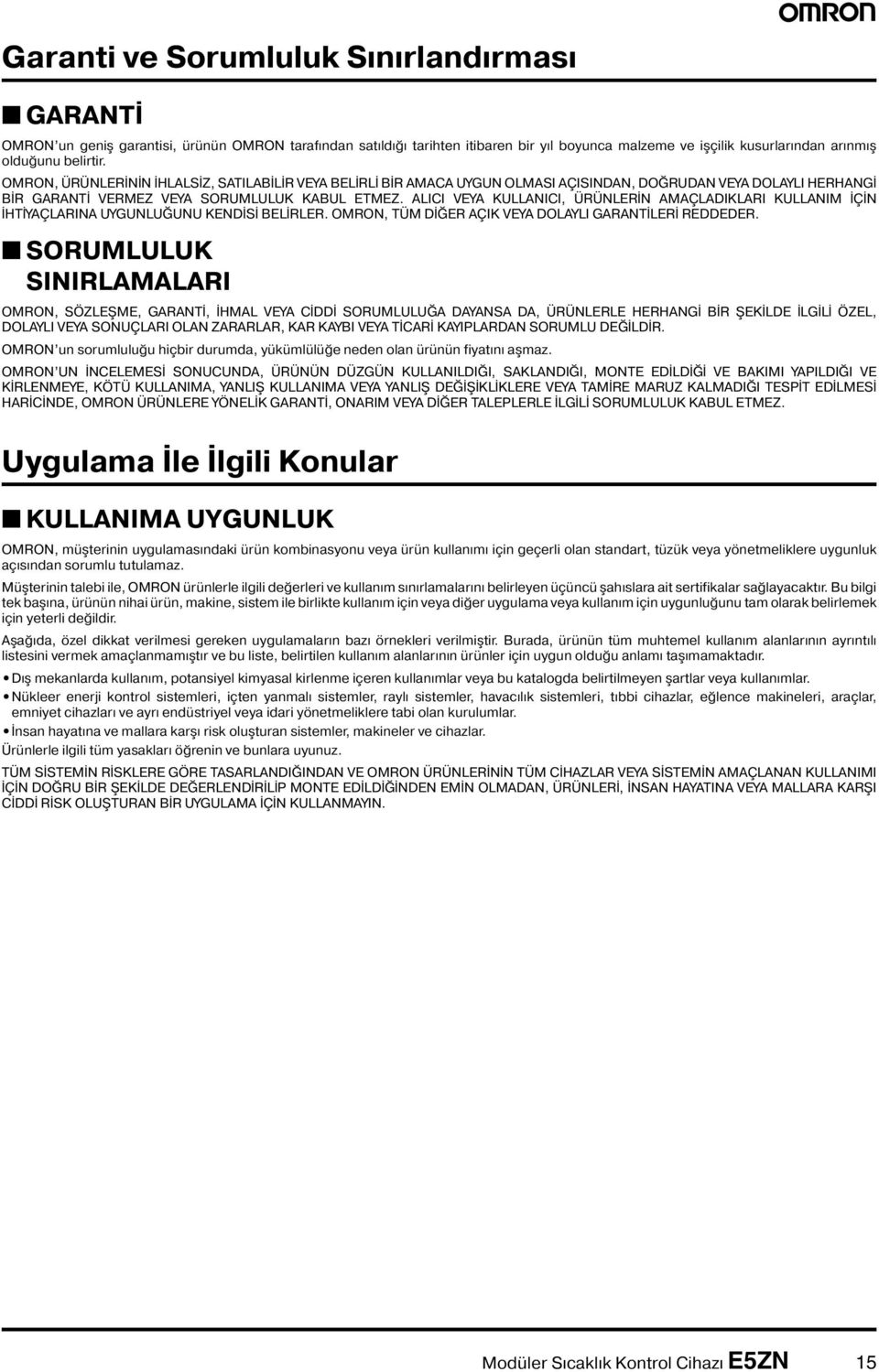 LICI VEY KULLNICI, ÜRÜNLERİN MÇLDIKLRI KULLNIM İÇİN İHTİYÇLRIN UYGUNLUĞUNU KENDİSİ BELİRLER. OMRON, TÜM DİĞER ÇIK VEY DOLYLI GRNTİLERİ REDDEDER.