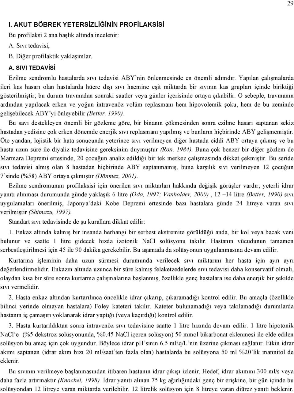 içerisinde ortaya çıkabilir. O sebeple, travmanın ardından yapılacak erken ve yoğun intravenöz volüm replasmanı hem hipovolemik şoku, hem de bu zeminde gelişebilecek ABY yi önleyebilir (Better, 1990).