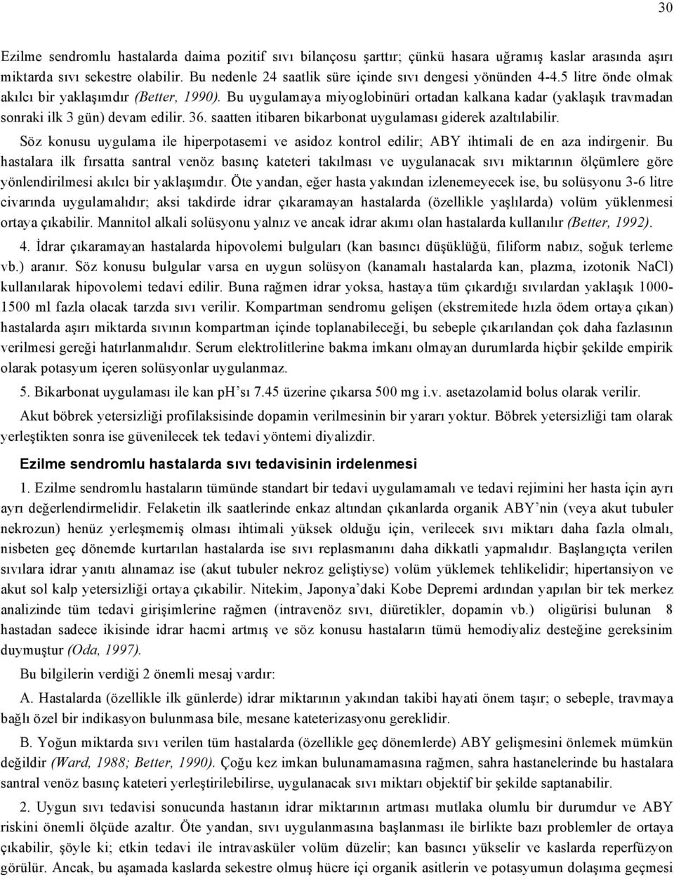 Bu uygulamaya miyoglobinüri ortadan kalkana kadar (yaklaşık travmadan sonraki ilk 3 gün) devam edilir. 36. saatten itibaren bikarbonat uygulaması giderek azaltılabilir.