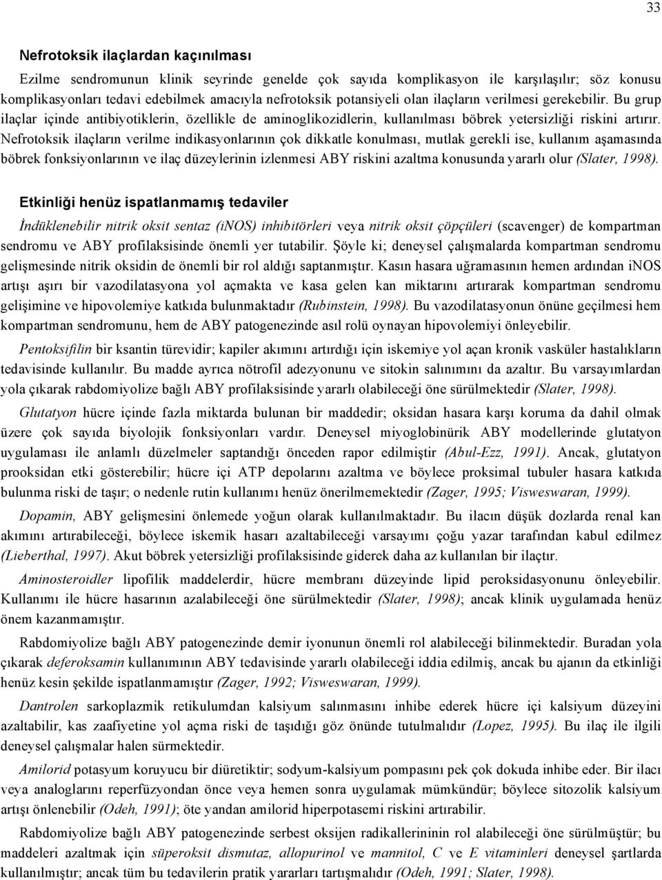 Nefrotoksik ilaçların verilme indikasyonlarının çok dikkatle konulması, mutlak gerekli ise, kullanım aşamasında böbrek fonksiyonlarının ve ilaç düzeylerinin izlenmesi ABY riskini azaltma konusunda