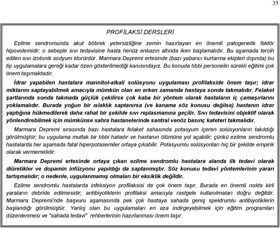 Marmara Depremi ertesinde (bazı yabancı kurtarma ekipleri dışında) bu tip uygulamalara gereği kadar özen gösterilmediği kanısındayız. Bu konuda tıbbi personelin sürekli eğitimi çok önem taşımaktadır.