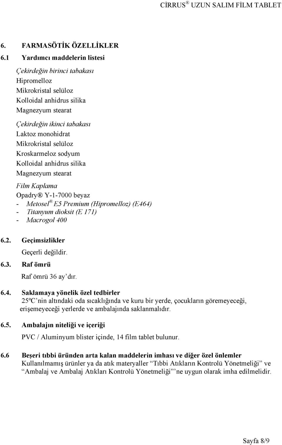 selüloz Kroskarmeloz sodyum Kolloidal anhidrus silika Magnezyum stearat Film Kaplama Opadry Y-1-7000 beyaz - Metosel E5 Premium (Hipromelloz) (E464) - Titanyum dioksit (E 171) - Macrogol 400 6.2.