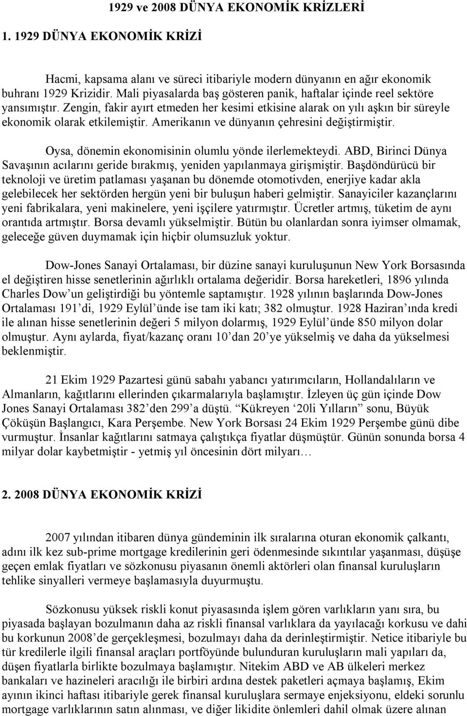 Amerikanın ve dünyanın çehresini değiştirmiştir. Oysa, dönemin ekonomisinin olumlu yönde ilerlemekteydi. ABD, Birinci Dünya Savaşının acılarını geride bırakmış, yeniden yapılanmaya girişmiştir.