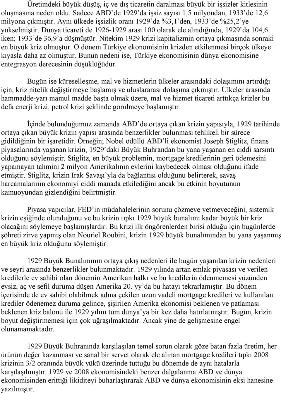 Nitekim 1929 krizi kapitalizmin ortaya çıkmasında sonraki en büyük kriz olmuştur. O dönem Türkiye ekonomisinin krizden etkilenmesi birçok ülkeye kıyasla daha az olmuştur.