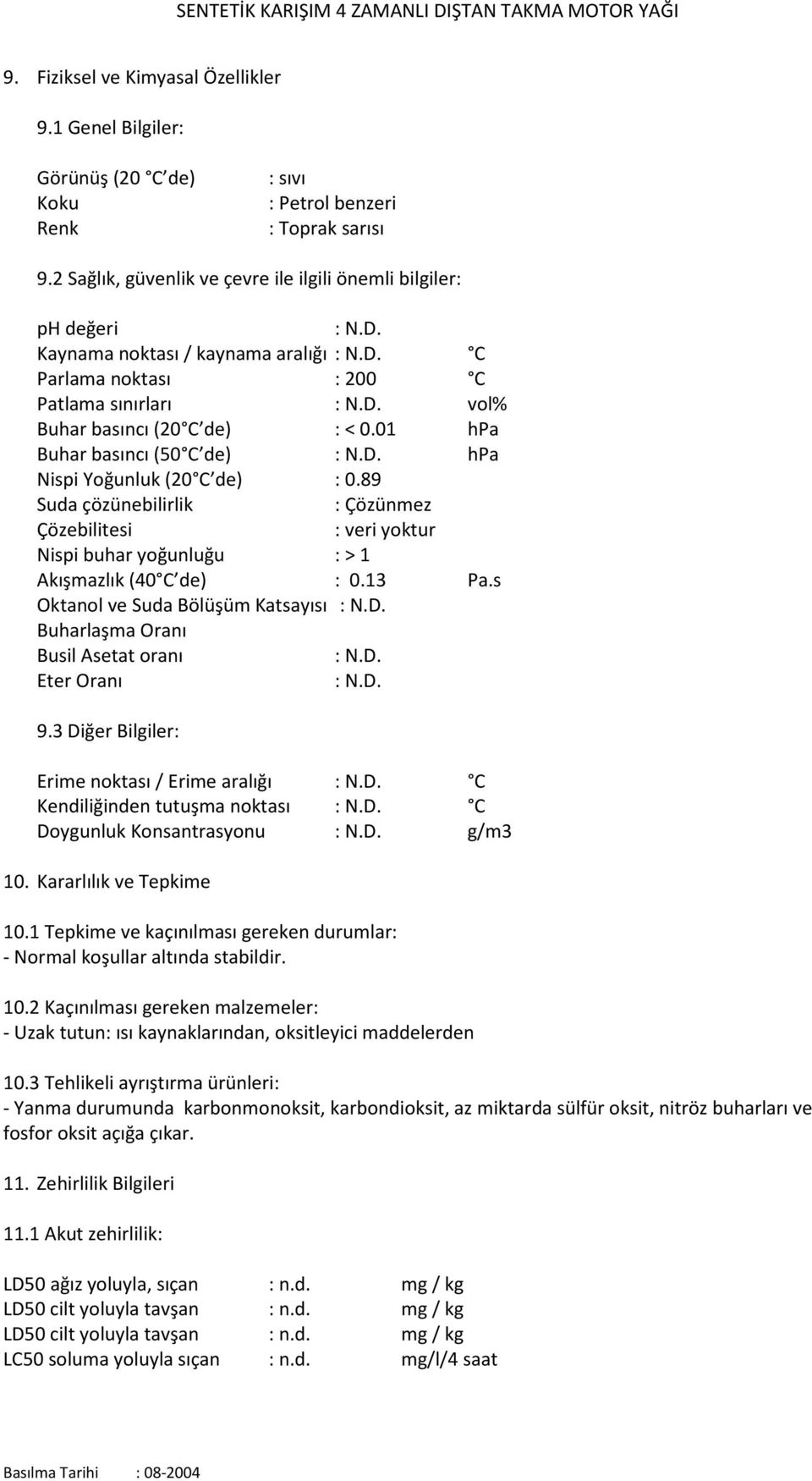 89 Suda çözünebilirlik : Çözünmez Çözebilitesi : veri yoktur Nispi buhar yoğunluğu : > 1 Akışmazlık (40 C de) : 0.13 Pa.s Oktanol ve Suda Bölüşüm Katsayısı : N.D.