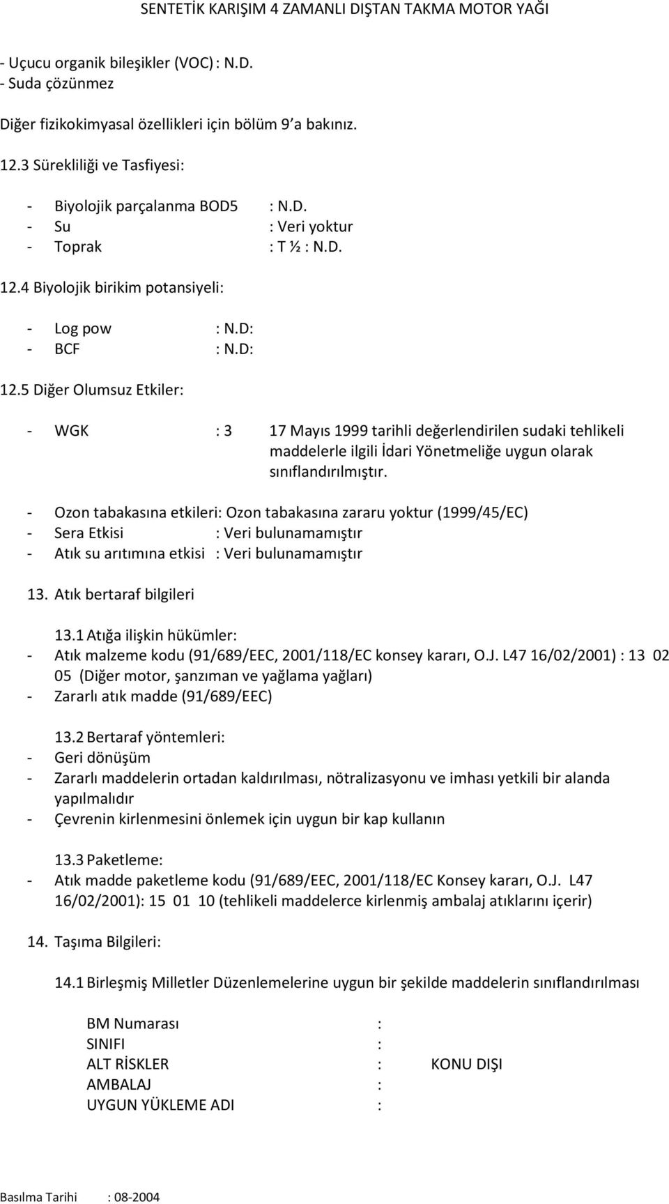 5 Diğer Olumsuz Etkiler: - WGK : 3 17 Mayıs 1999 tarihli değerlendirilen sudaki tehlikeli maddelerle ilgili İdari Yönetmeliğe uygun olarak sınıflandırılmıştır.