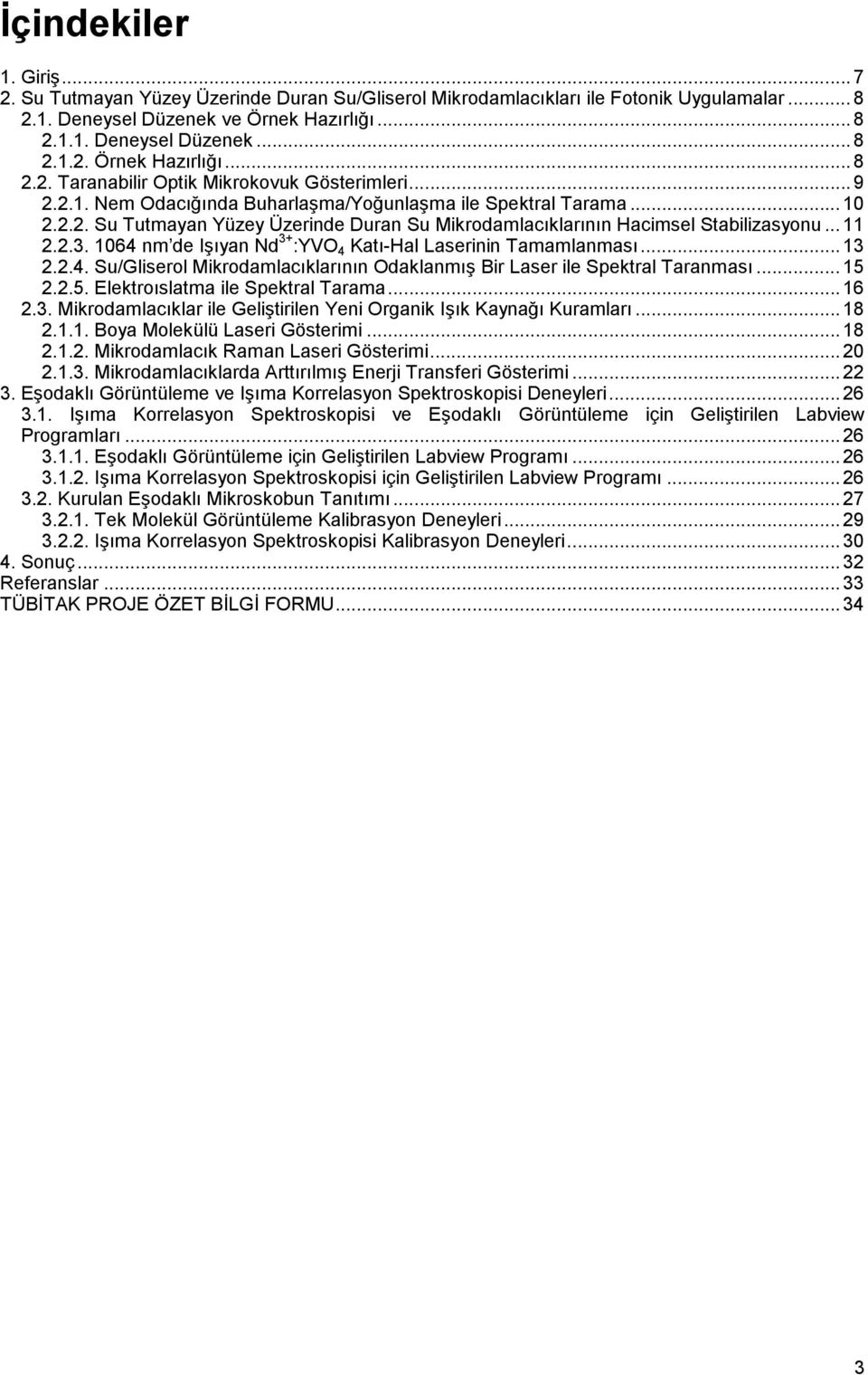 1064 nm de Işıyan Nd 3+ :YVO 4 Katı-Hal Laserinin Tamamlanması... 13 2.2.4. Su/Gliserol Mikrodamlacıklarının Odaklanmış Bir Laser ile Spektral Taranması... 15 2.2.5. Elektroıslatma ile Spektral Tarama.