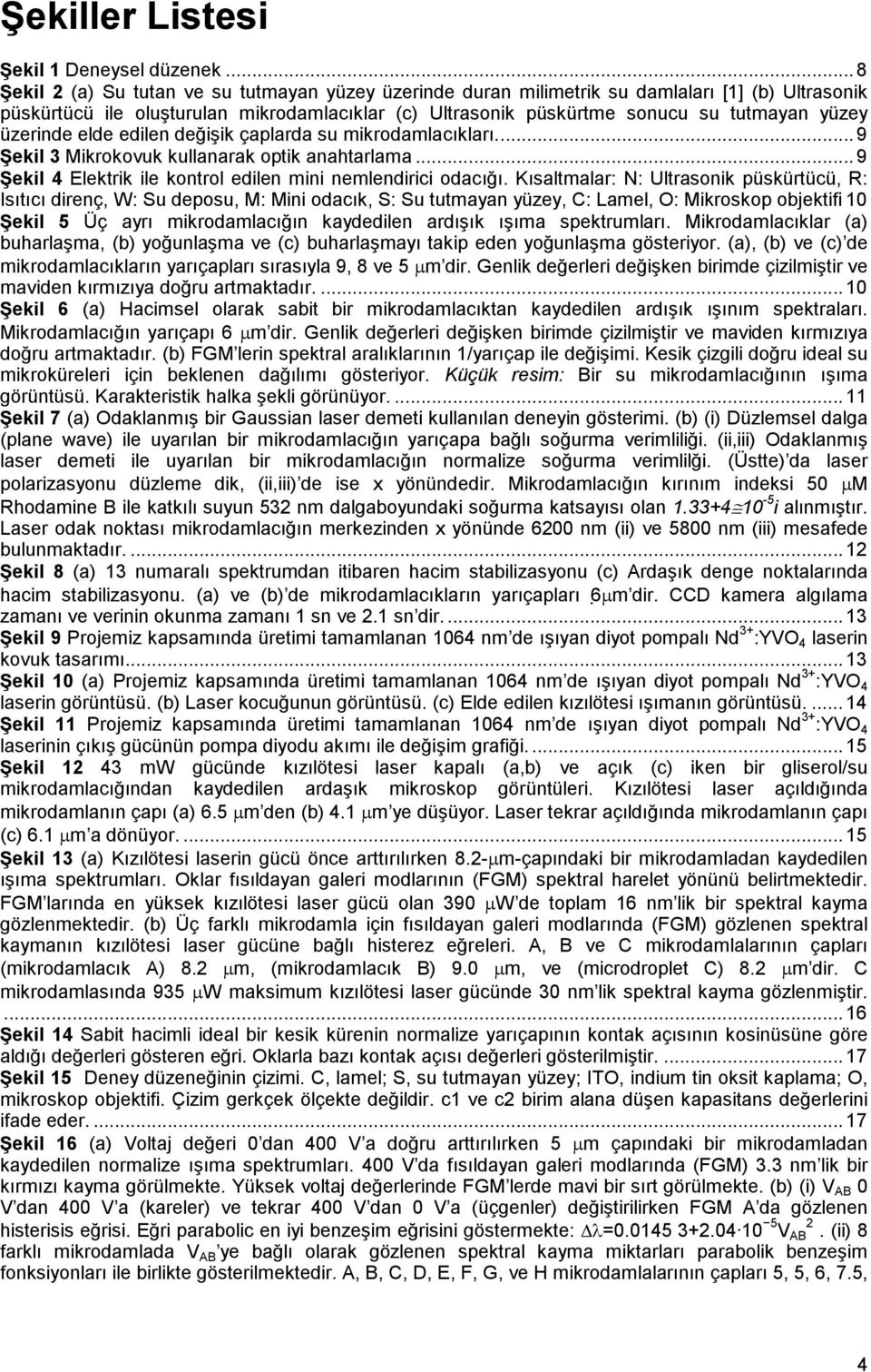 üzerinde elde edilen değişik çaplarda su mikrodamlacıkları.... 9 Şekil 3 Mikrokovuk kullanarak optik anahtarlama... 9 Şekil 4 Elektrik ile kontrol edilen mini nemlendirici odacığı.