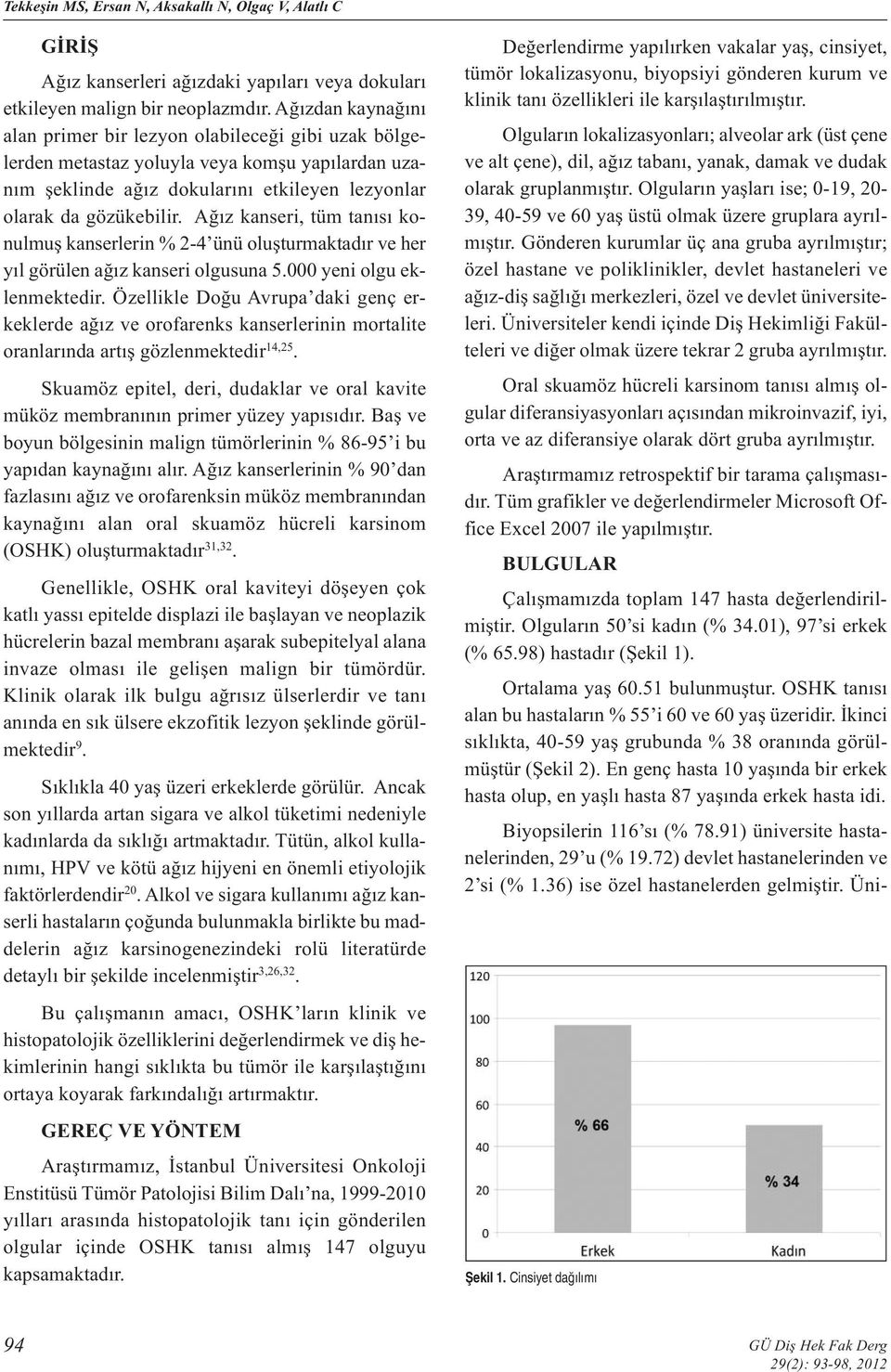 Ağız kanseri, tüm tanısı konulmuş kanserlerin % 2-4 ünü oluşturmaktadır ve her yıl görülen ağız kanseri olgusuna 5.000 yeni olgu eklenmektedir.