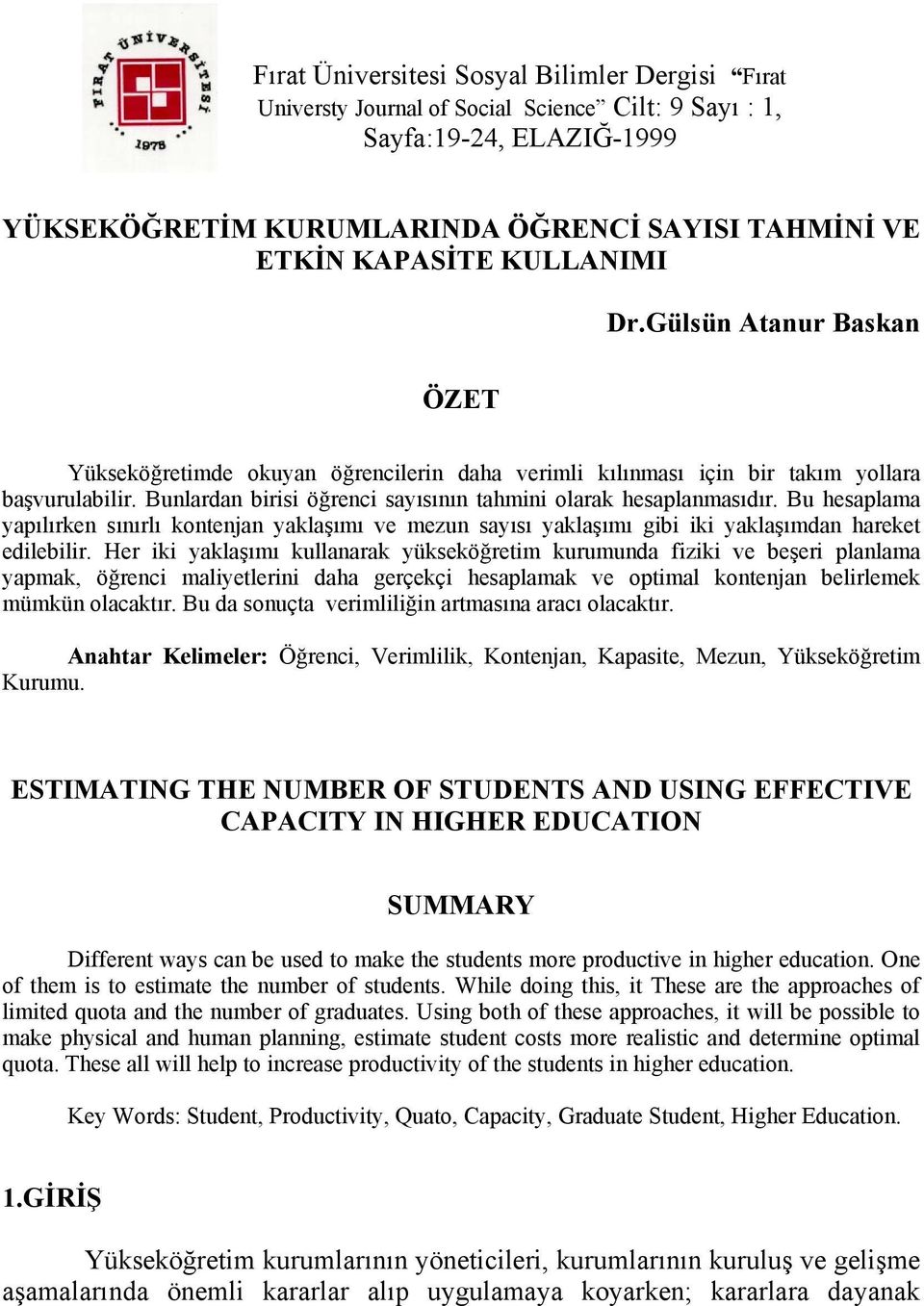 Bunlardan birisi öğrenci sayısının tahmini olarak hesaplanmasıdır. Bu hesaplama yapılırken sınırlı kontenjan yaklaşımı ve mezun sayısı yaklaşımı gibi iki yaklaşımdan hareket edilebilir.