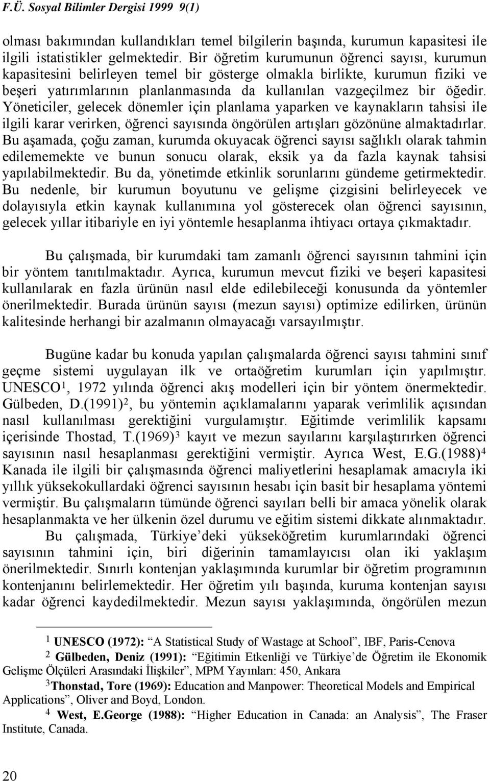 Yöneticiler, gelecek dönemler için planlama yaparken ve kaynakların tahsisi ile ilgili karar verirken, öğrenci sayısında öngörülen artışları gözönüne almaktadırlar.