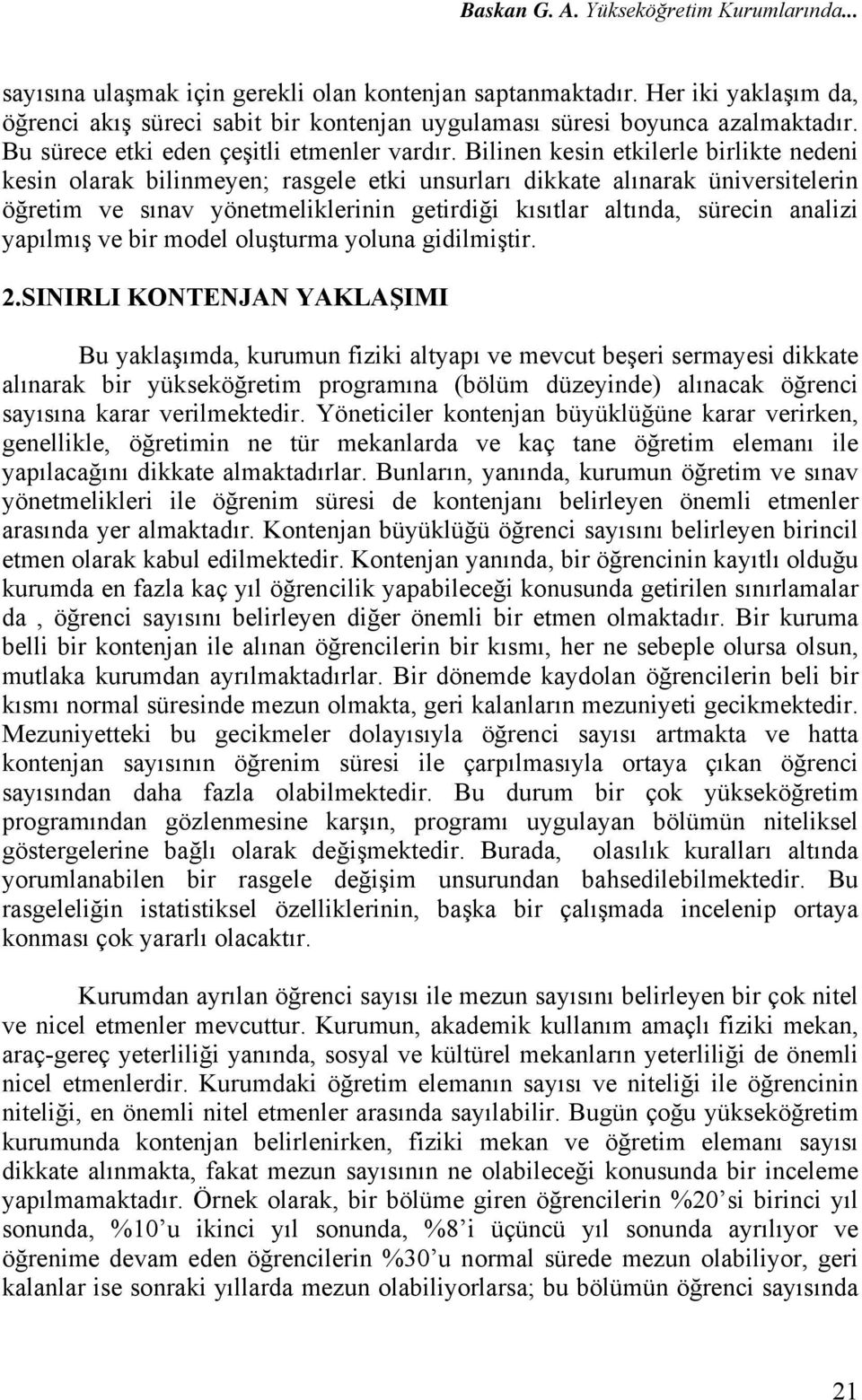 Bilinen kesin etkilerle birlikte nedeni kesin olarak bilinmeyen; rasgele etki unsurları dikkate alınarak üniversitelerin öğretim ve sınav yönetmeliklerinin getirdiği kısıtlar altında, sürecin analizi