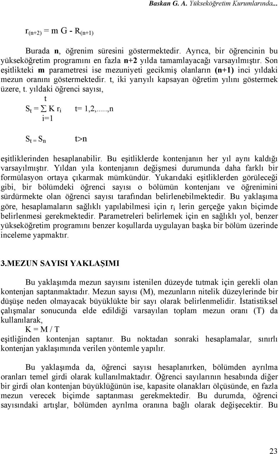 Son eşitlikteki m parametresi ise mezuniyeti gecikmiş olanların (n+1) inci yıldaki mezun oranını göstermektedir. t, iki yarıyılı kapsayan öğretim yılını göstermek üzere, t.